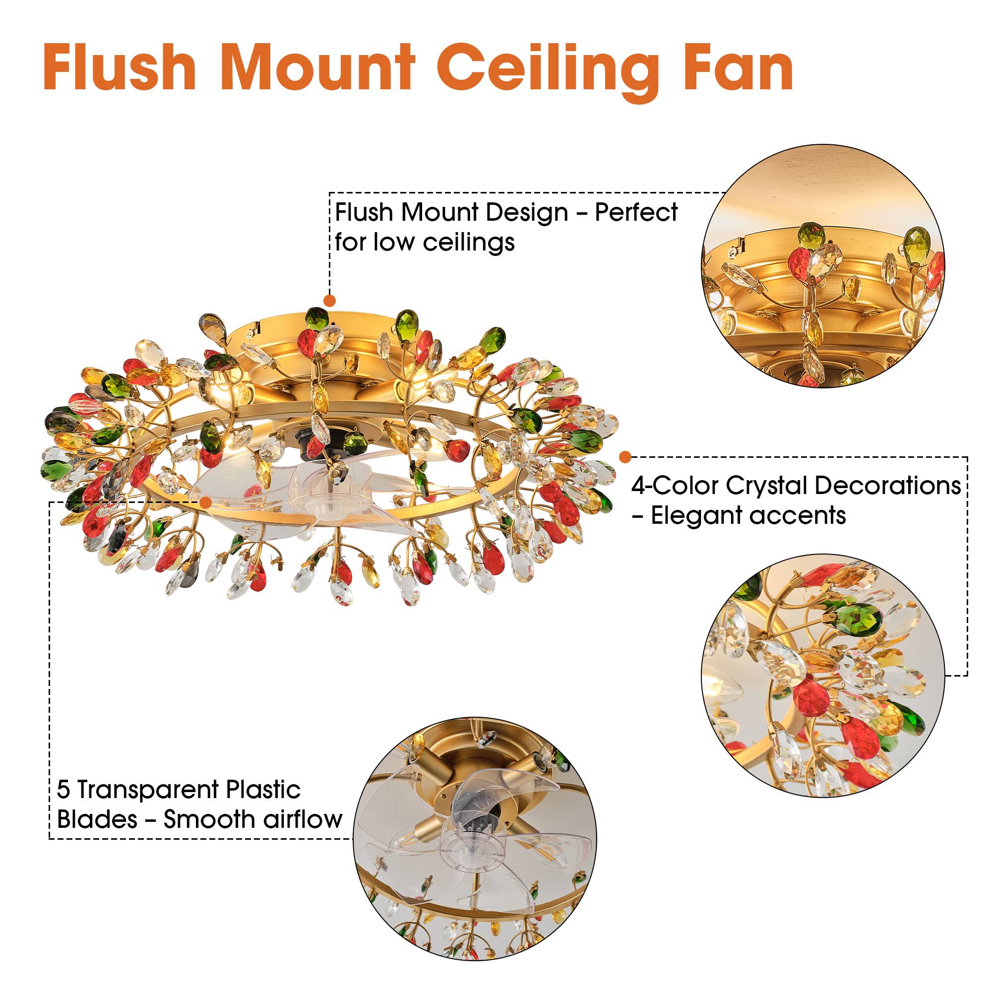 Flush Mount Ceiling Fan

- Flush Mount Design - Perfect for low ceilings
- 4-Color Crystal Decorations - Elegant accents
- 5 Transparent Plastic Blades - Smooth airflow