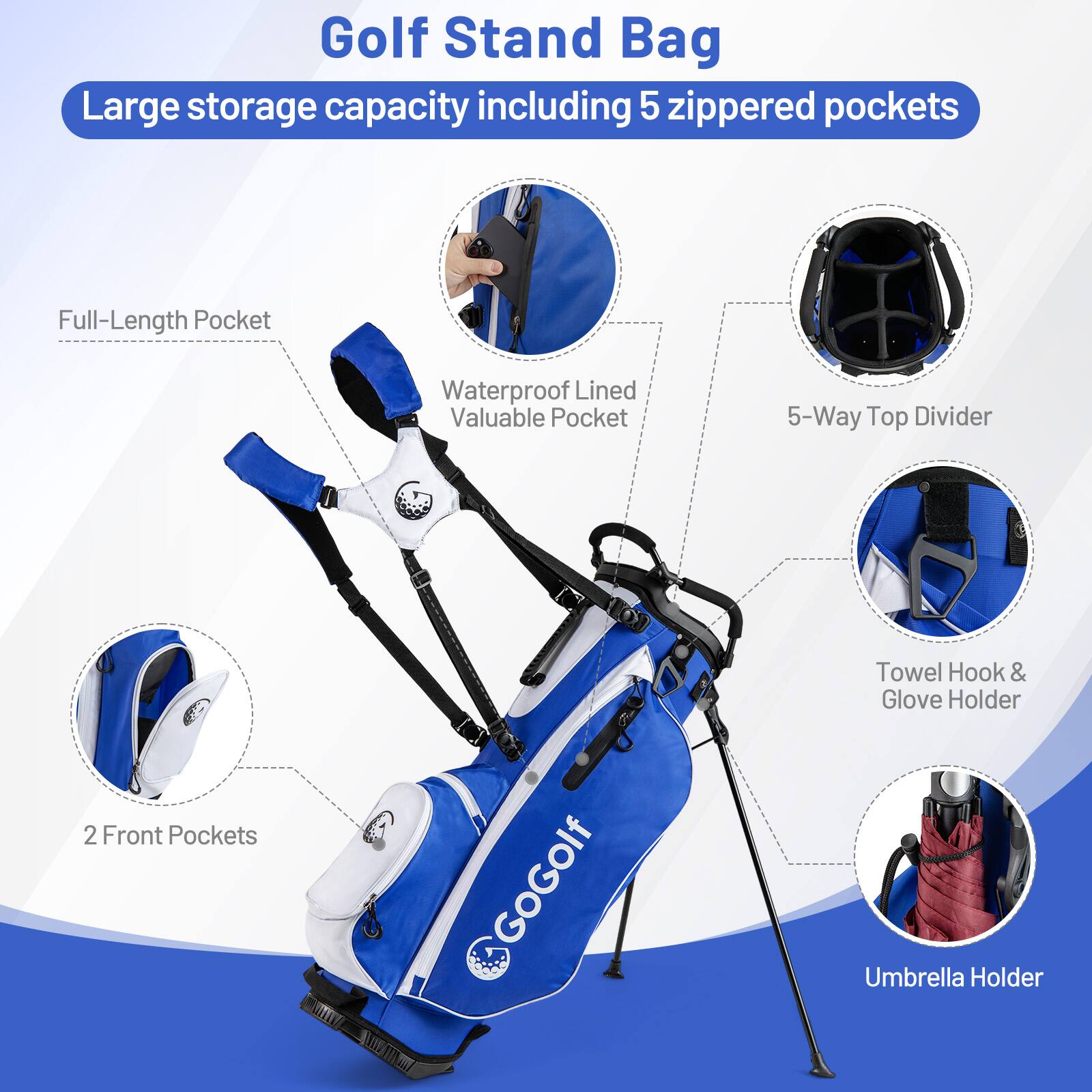 Golf Stand Bag  
Large storage capacity including 5 zippered pockets  
- Full-Length Pocket  
- Waterproof Lined Valuable Pocket  
- 5-Way Top Divider  
- 2 Front Pockets  
- Towel Hook & Glove Holder  
- Umbrella Holder