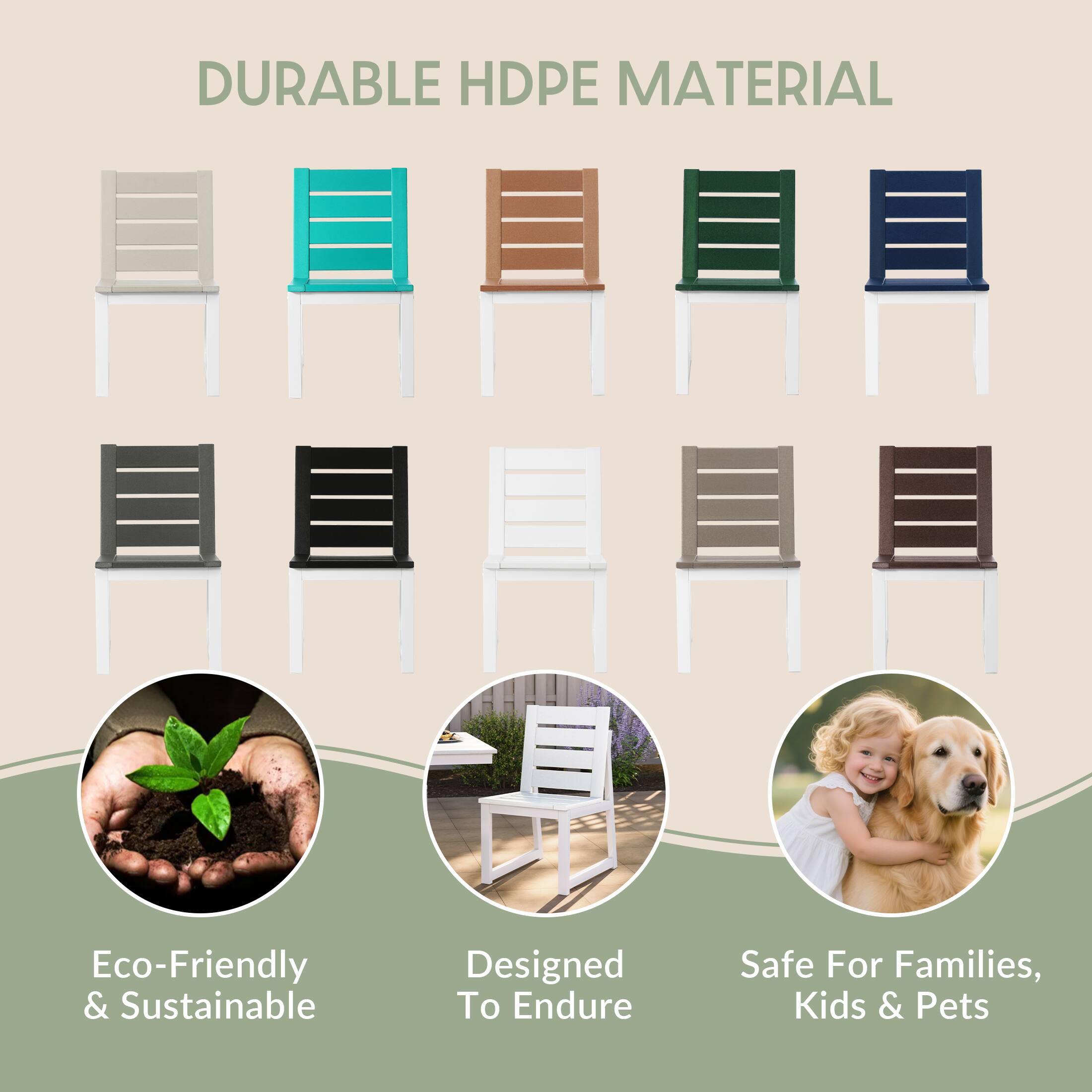 DURABLE HDPE MATERIAL

Eco-Friendly & Sustainable

Designed To Endure

Safe For Families, Kids & Pets
