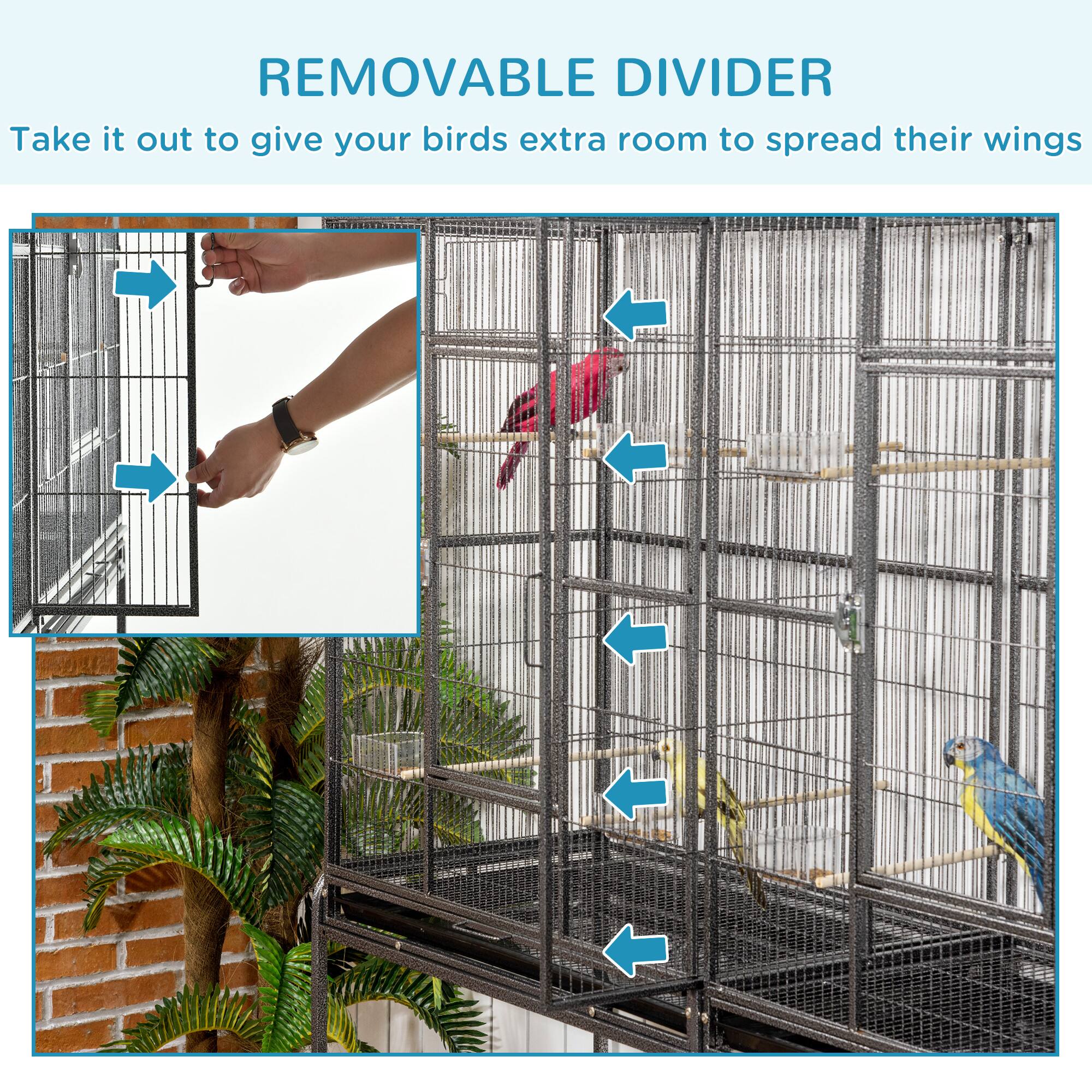 REMOVABLE DIVIDER  
Take it out to give your birds extra room to spread their wings