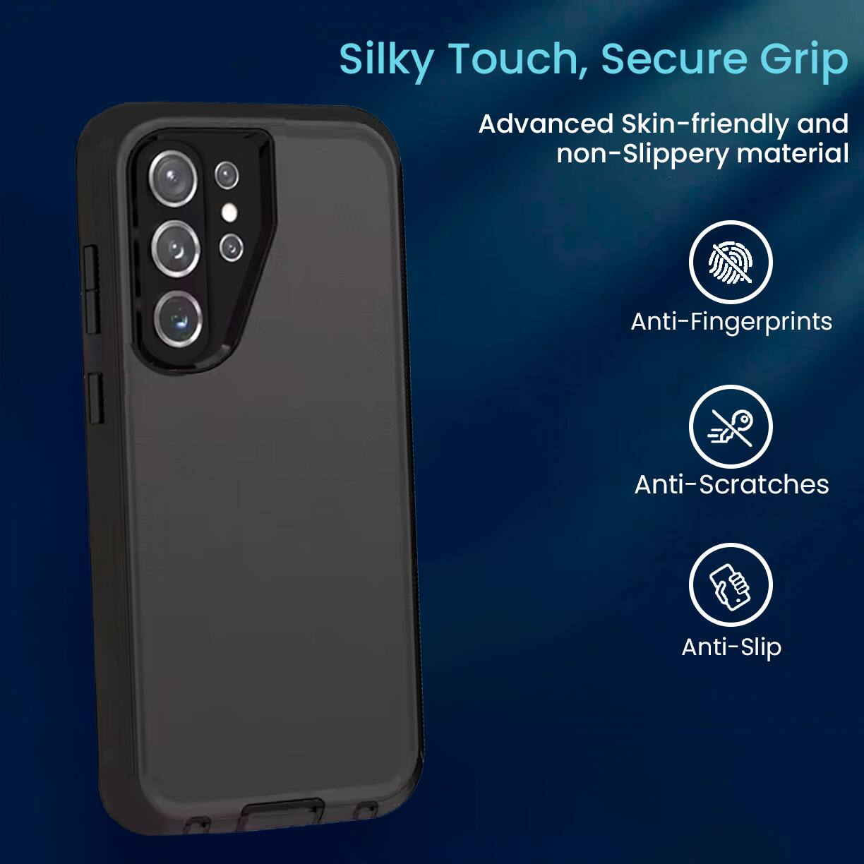 Silky Touch, Secure Grip  
Advanced Skin-friendly and non-Slippery material  
Anti-Fingerprints  
Anti-Scratches  
Anti-Slip