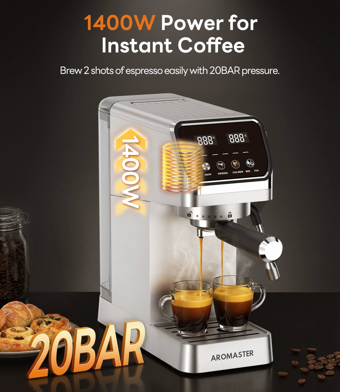 1400W Power for Instant Coffee  
Brew 2 shots of espresso easily with 20BAR pressure.  
20BAR  
AROMASTER