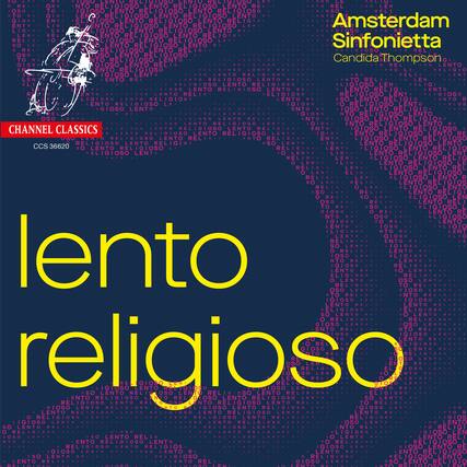Amsterdam Sinfonietta
Candida Thompson
lento religioso
CHANNEL CLASSICS
CCS 36620