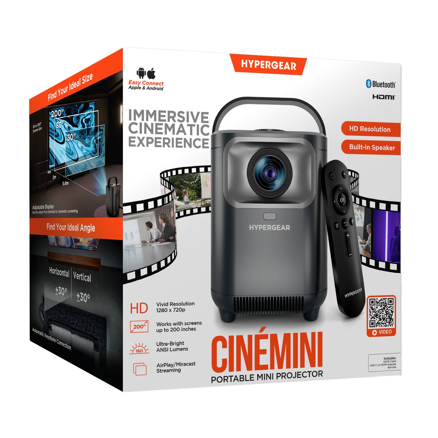 Sure, here is the corrected and grouped text from the image:

---

**HYPERGEAR**

**CINÉMINI**

**PORTABLE MINI PROJECTOR**

**IMMERSIVE CINEMATIC EXPERIENCE**

**Find Your Ideal Size**

- 200" inches
- 80" inches
- 30" inches

**Find Your Ideal Angle**

- Horizontal: ±30°
- Vertical: ±30°

**Adjustable Display**

- Easily tilt, rotate, and swivel

**HD Resolution**

- 1280 x 720p

**Built-in Speaker**

**Ultra-Bright**

- 150 ANSI Lumens

**AirPlay/Miracast Streaming**

**Easy Connect**

- Apple & Android

**Bluetooth**

**HDMI**

**HD Resolution**

**Built-in Speaker**

**Vivid Resolution**

- 1280 x 720p

**Works with screens up to 200 inches**

**Ultra-Bright**

- 150 ANSI Lumens

**AirPlay/Miracast Streaming**

**Automatic Keystone Correction**

**200" inches**

**160°**

**Includes**

