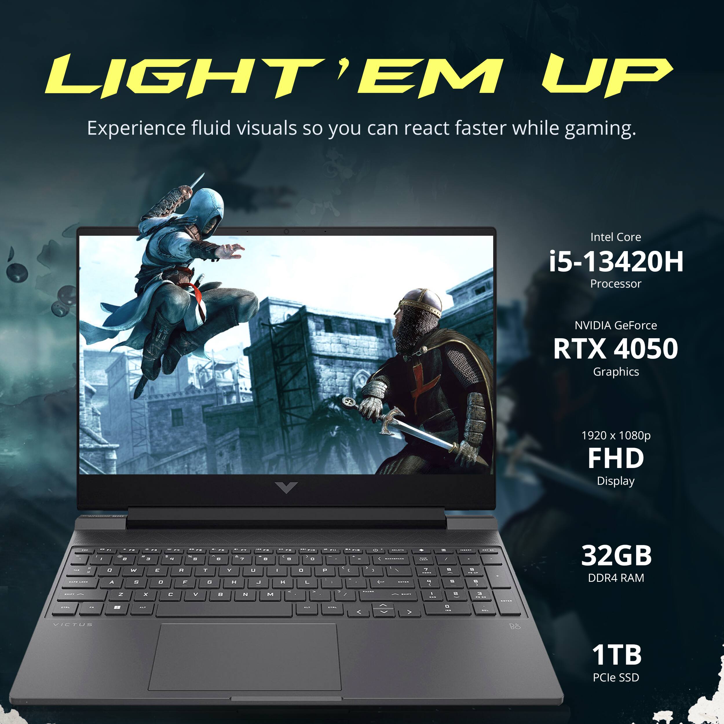 LIGHT 'EM UP  
Experience fluid visuals so you can react faster while gaming.  

Intel Core i5-13420H Processor  
NVIDIA GeForce RTX 4050 Graphics  
1920 x 1080p FHD Display  
32GB DDR4 RAM  
1TB PCIe SSD