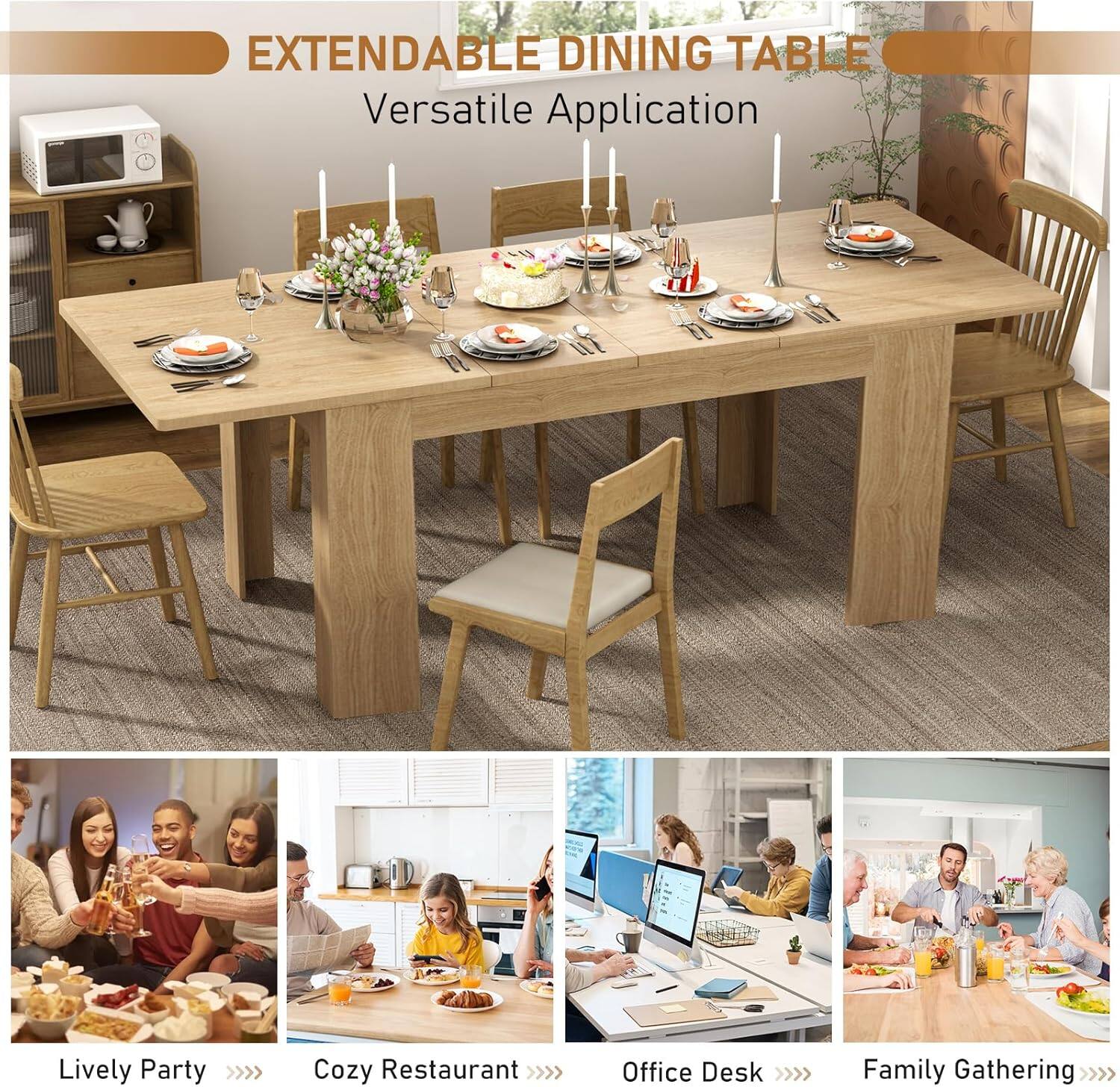 EXTENDABLE DINING TABLE  
Versatile Application  

Lively Party >>>> Cozy Restaurant >>>> Office Desk >>>> Family Gathering