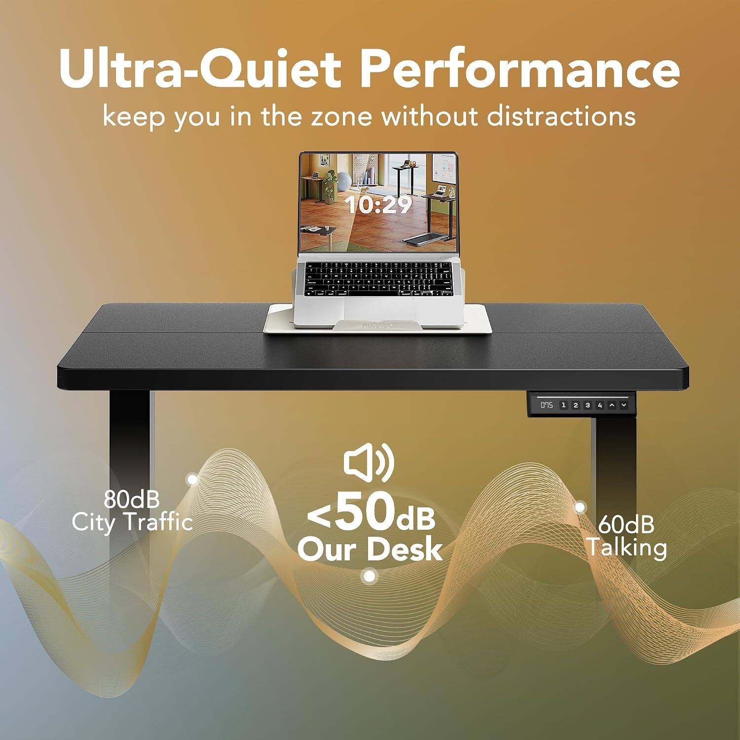 Ultra-Quiet Performance keep you in the zone without distractions

10:29

80dB City Traffic
<50dB Our Desk
60dB Talking