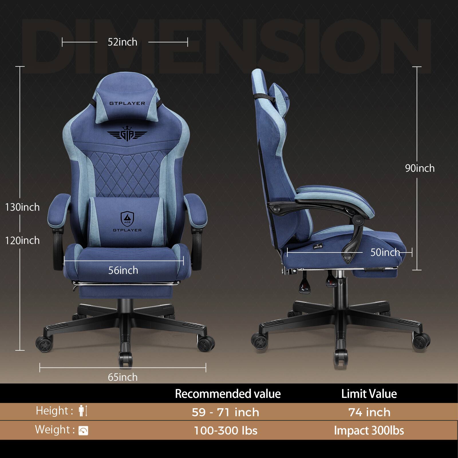 52 inch  
130 inch  
120 inch  
56 inch  
65 inch  

90 inch  
50 inch  

Recommended value  
Height: 59 - 71 inch  
Weight: 100-300 lbs  

Limit Value  
74 inch  
Impact 300lbs