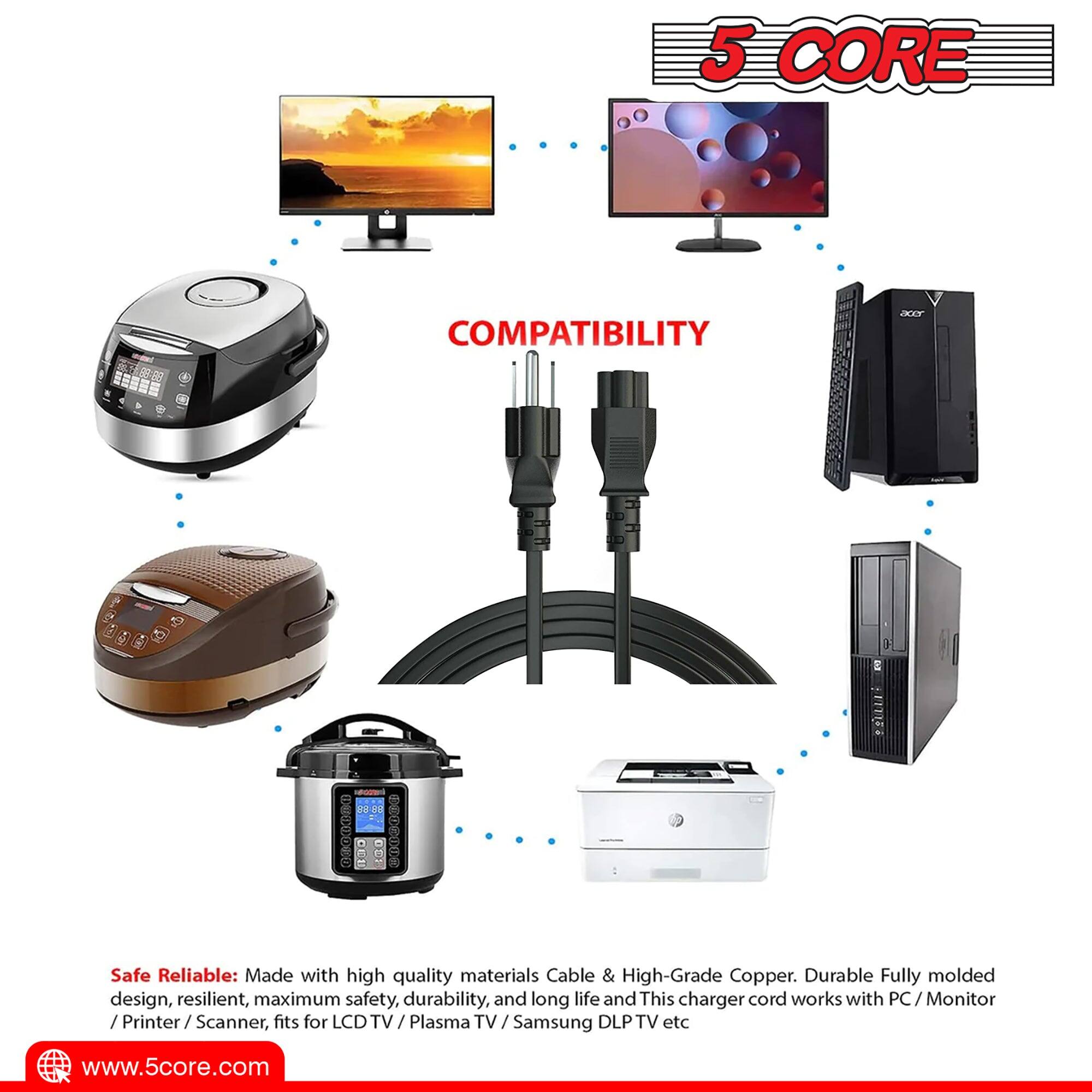 5 CORE COMPATIBILITY - ADEDDDEC a30 OSF xOS Safe Reliable: Made with high-quality materials Cable & High-Grade Copper. Durable Fully molded design, resilient, maximum safety, durability, and long life. This charger cord works with PC / Monitor / Printer / Scanner, fits for LCD TV / Plasma TV / Samsung DLP TV etc. www.5core.com