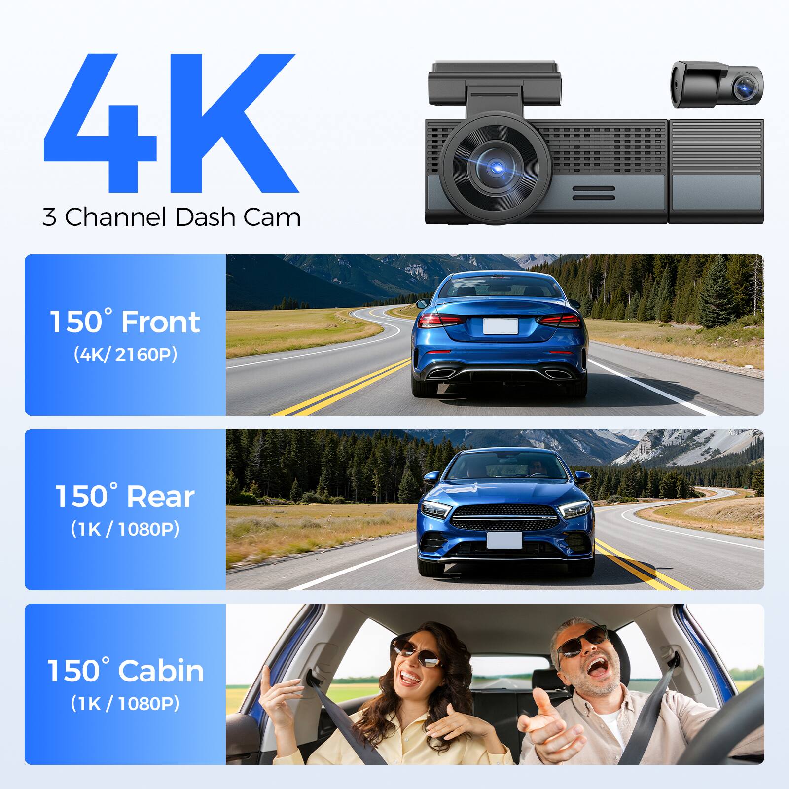 4K 3 Channel Dash Cam

150° Front (4K/2160P)

150° Rear (1K/1080P)

150° Cabin (1K/1080P)