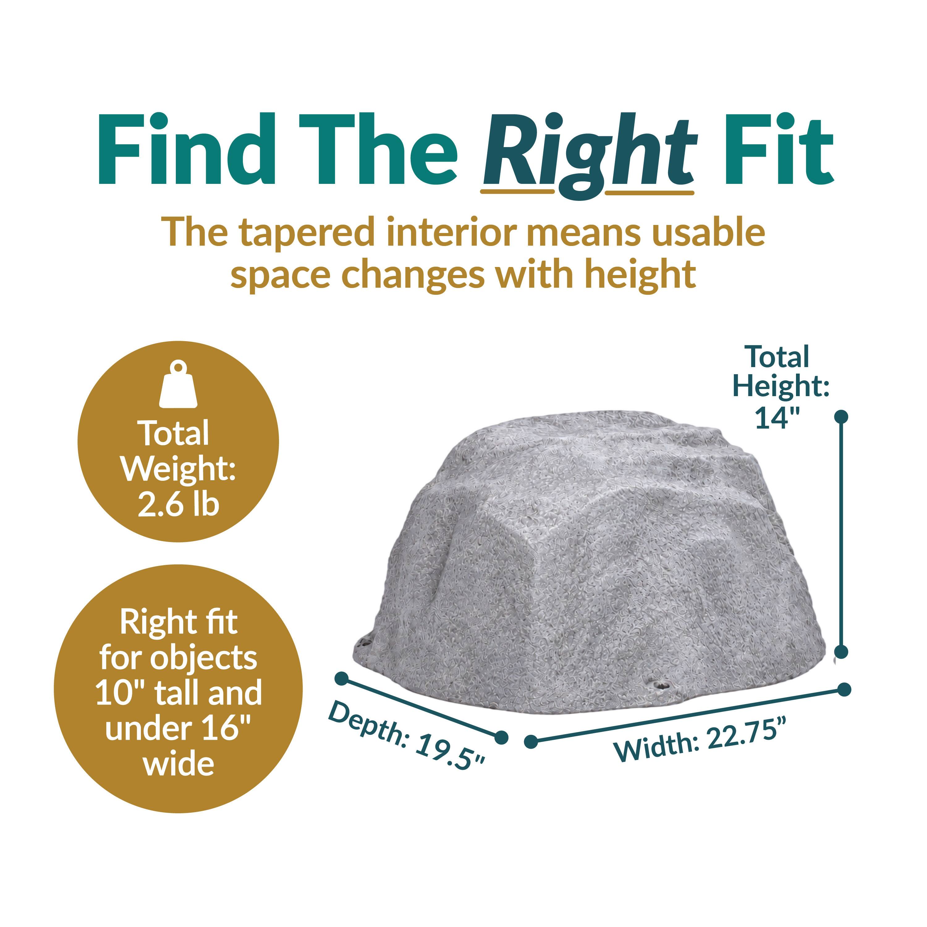 Find The Right Fit  
The tapered interior means usable space changes with height  

Total Weight: 2.6 lb  
Total Height: 14"  
Right fit for objects 10" tall and under 16" wide  
Depth: 19.5"  
Width: 22.75"