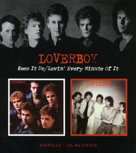 LOVERBOY  
Keep It Up/Lovin' Every Minute Of It  

LOVERBOY  
DIGITALLY RE-MASTERED