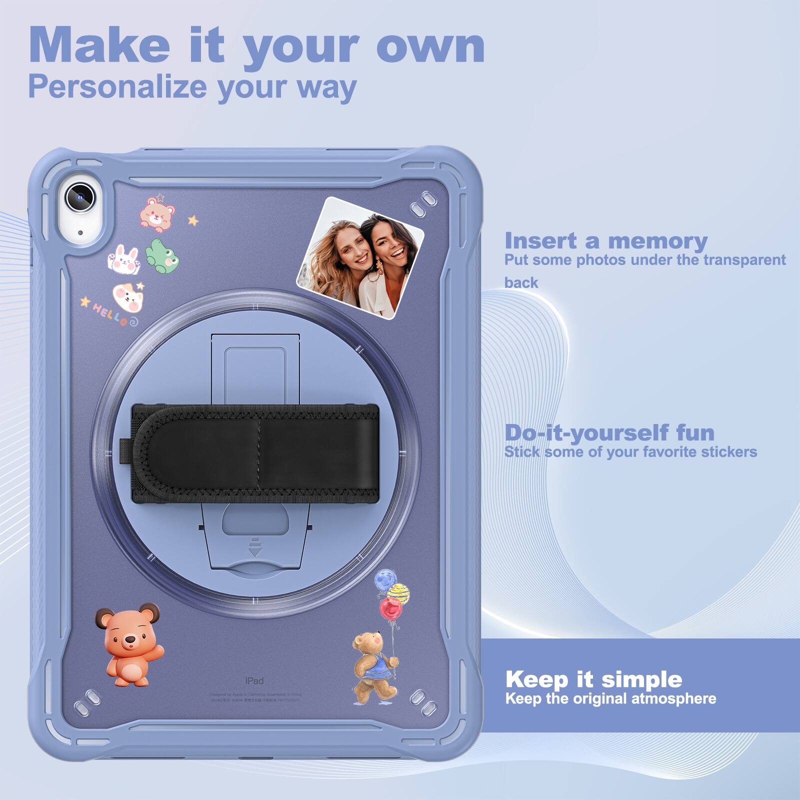 Make it your own  
Personalize your way  

Insert a memory  
Put some photos under the transparent back  

Do-it-yourself fun  
Stick some of your favorite stickers  

Keep it simple  
Keep the original atmosphere