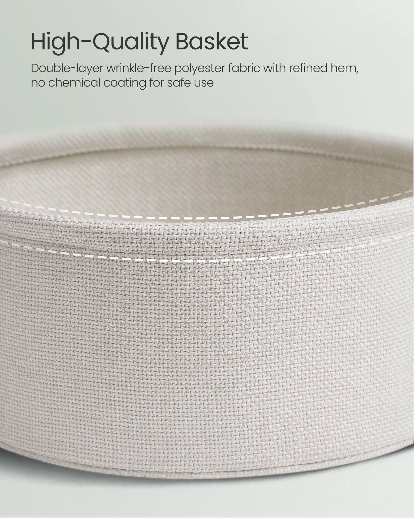 High-Quality Basket

Double-layer wrinkle-free polyester fabric with refined hem, no chemical coating for safe use