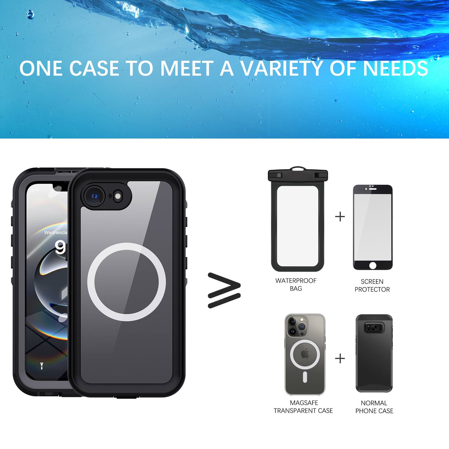 ONE CASE TO MEET A VARIETY OF NEEDS

+ Wednesday 9
WATERPROOF BAG
SCREEN PROTECTOR
1
+ MAGSAFE TRANSPARENT CASE
NORMAL PHONE CASE