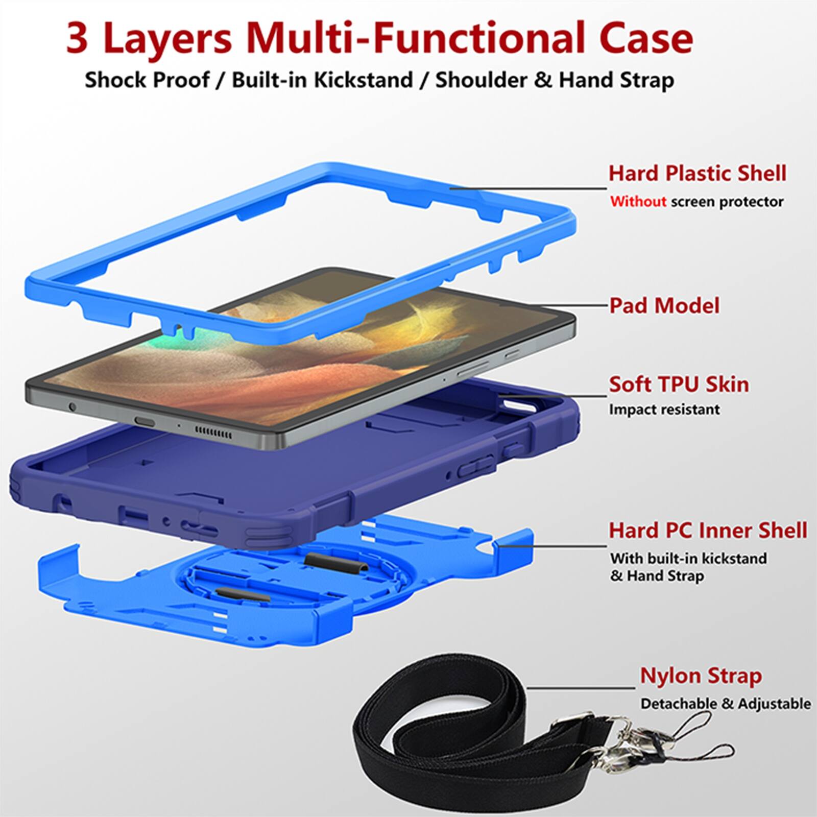 3 Layers Multi-Functional Case  
Shock Proof / Built-in Kickstand / Shoulder & Hand Strap  

- Hard Plastic Shell  
  Without screen protector  

- Pad Model  

- Soft TPU Skin  
  Impact resistant  

- Hard PC Inner Shell  
  With built-in kickstand & Hand Strap  

- Nylon Strap  
  Detachable & Adjustable