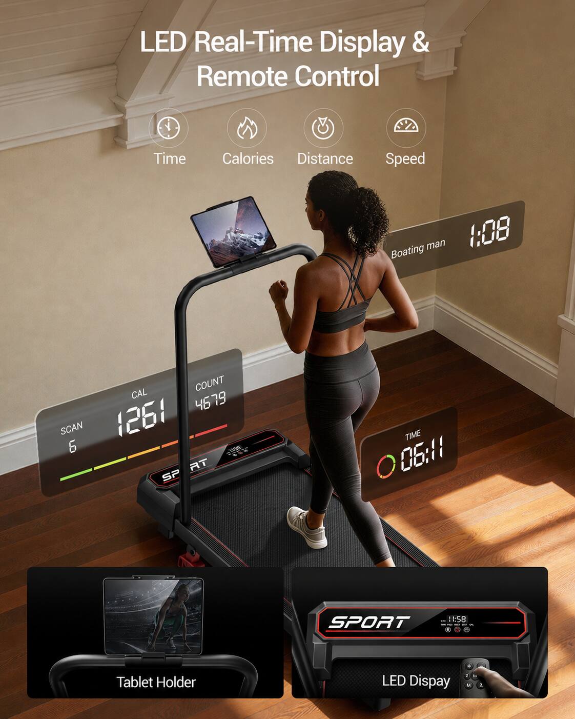 LED Real-Time Display & Remote Control

Time Calories Distance Speed

1:08

Boating man

COUNT CAL 4679

SCAN 1261

6

RT SP

TIME 06:11

SPORT

Tablet Holder

LED Display