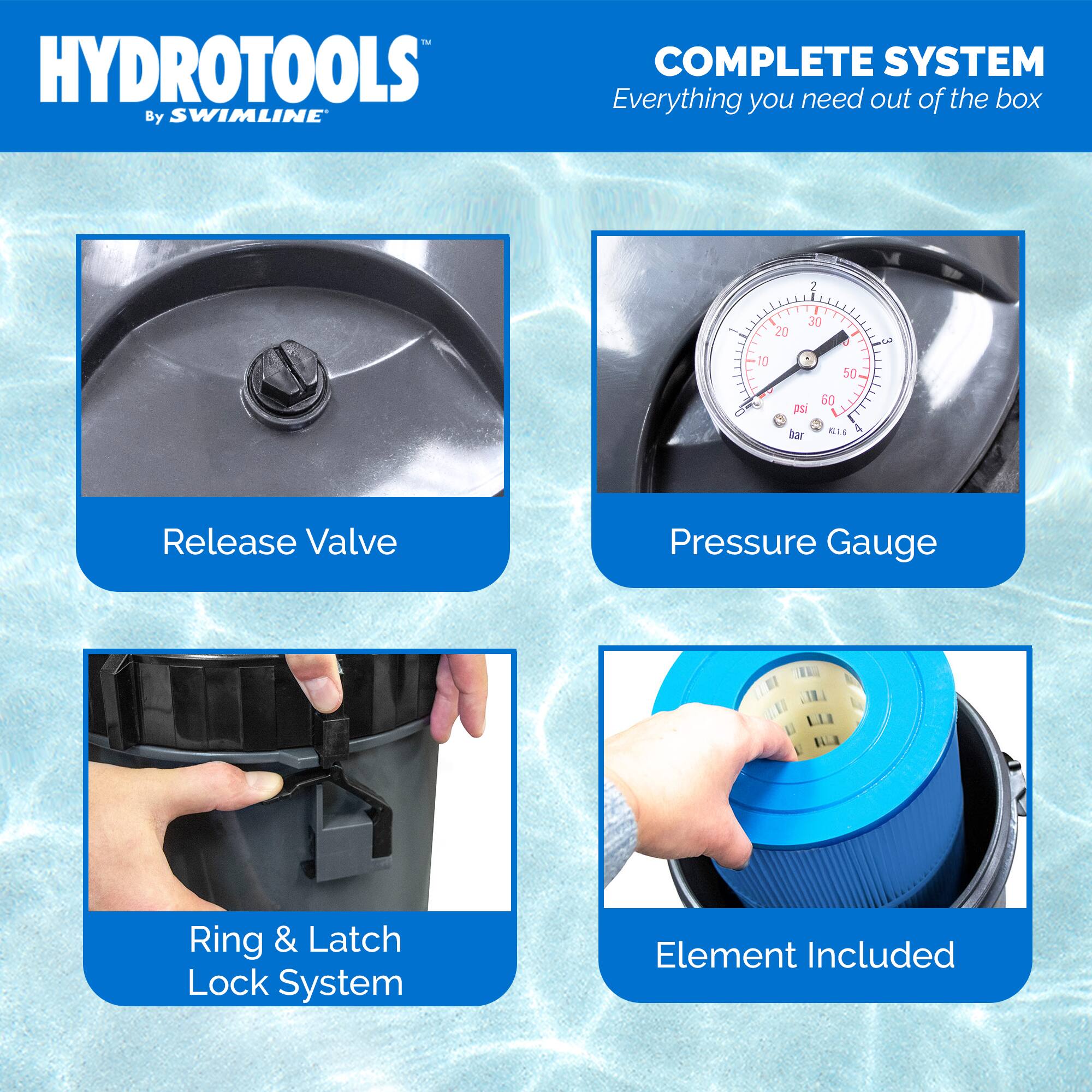 HYDROTOOLS  
By SWIMLINE  

COMPLETE SYSTEM  
Everything you need out of the box  

- Release Valve  
- Pressure Gauge  
- Ring & Latch Lock System  
- Element Included