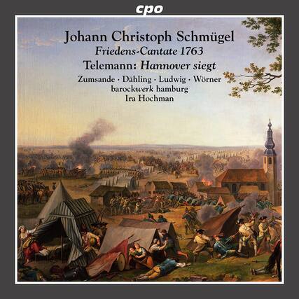 cpo
Johann Christoph Schmugel
Friedens-Cantate 1763
Telemann: Hannover siegt
Zumsande • Dähling • Ludwig • Wörner
barockwerk hamburg
Ira Hochman