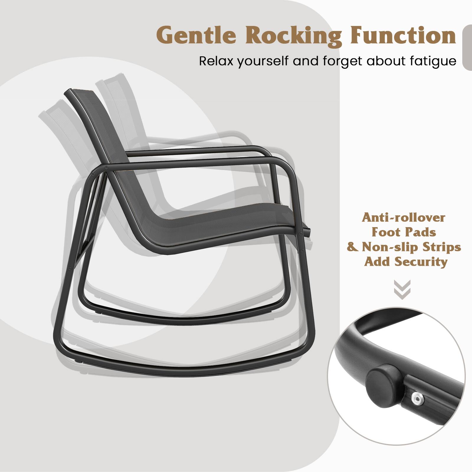 Gentle Rocking Function  
Relax yourself and forget about fatigue  

Anti-rollover Foot Pads & Non-slip Strips Add Security