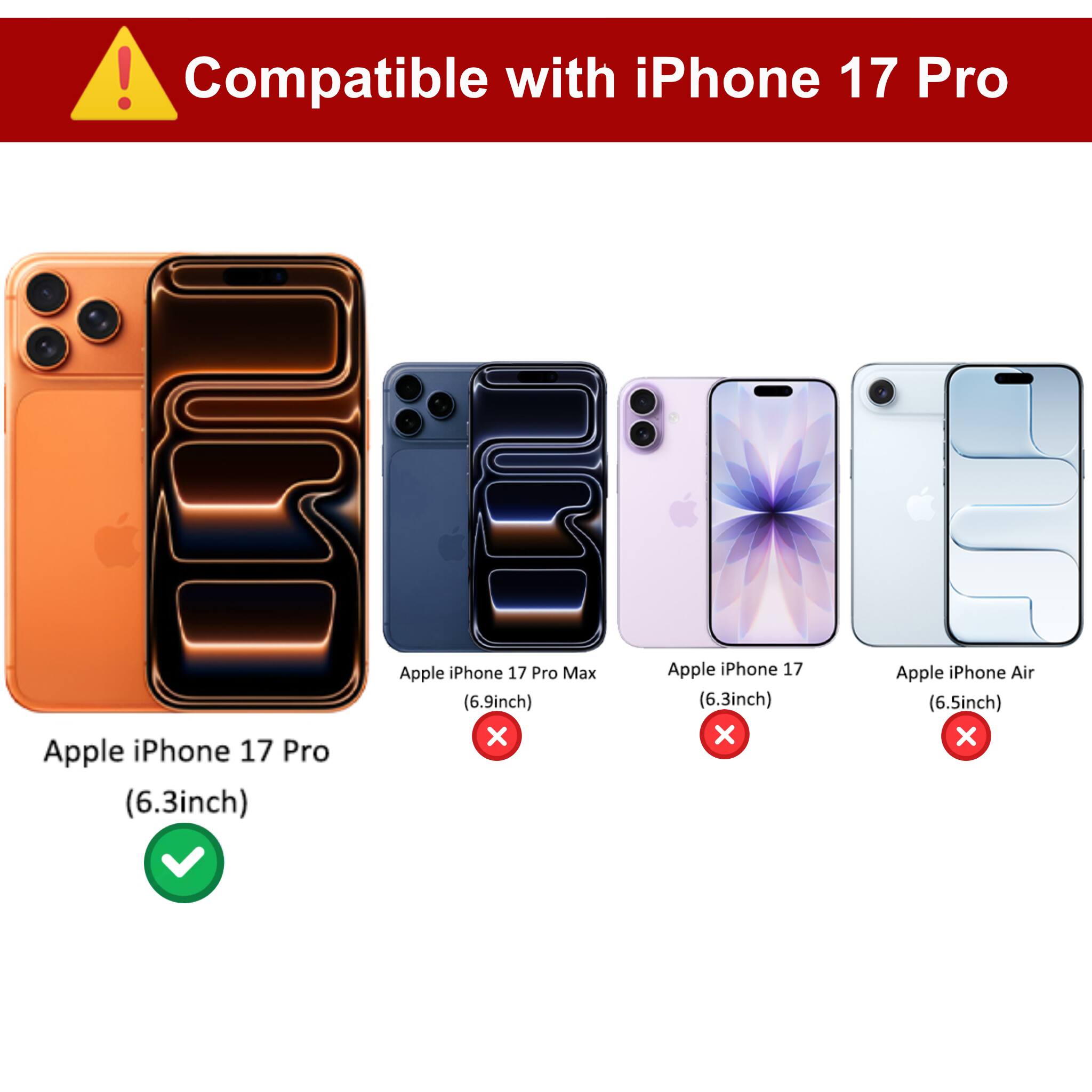 Compatible with iPhone 17 Pro

Apple iPhone 17 Pro (6.3inch) ✓

Apple iPhone 17 Pro Max (6.9inch) ❌

Apple iPhone 17 (6.3inch) ❌

Apple iPhone Air (6.5inch) ❌
