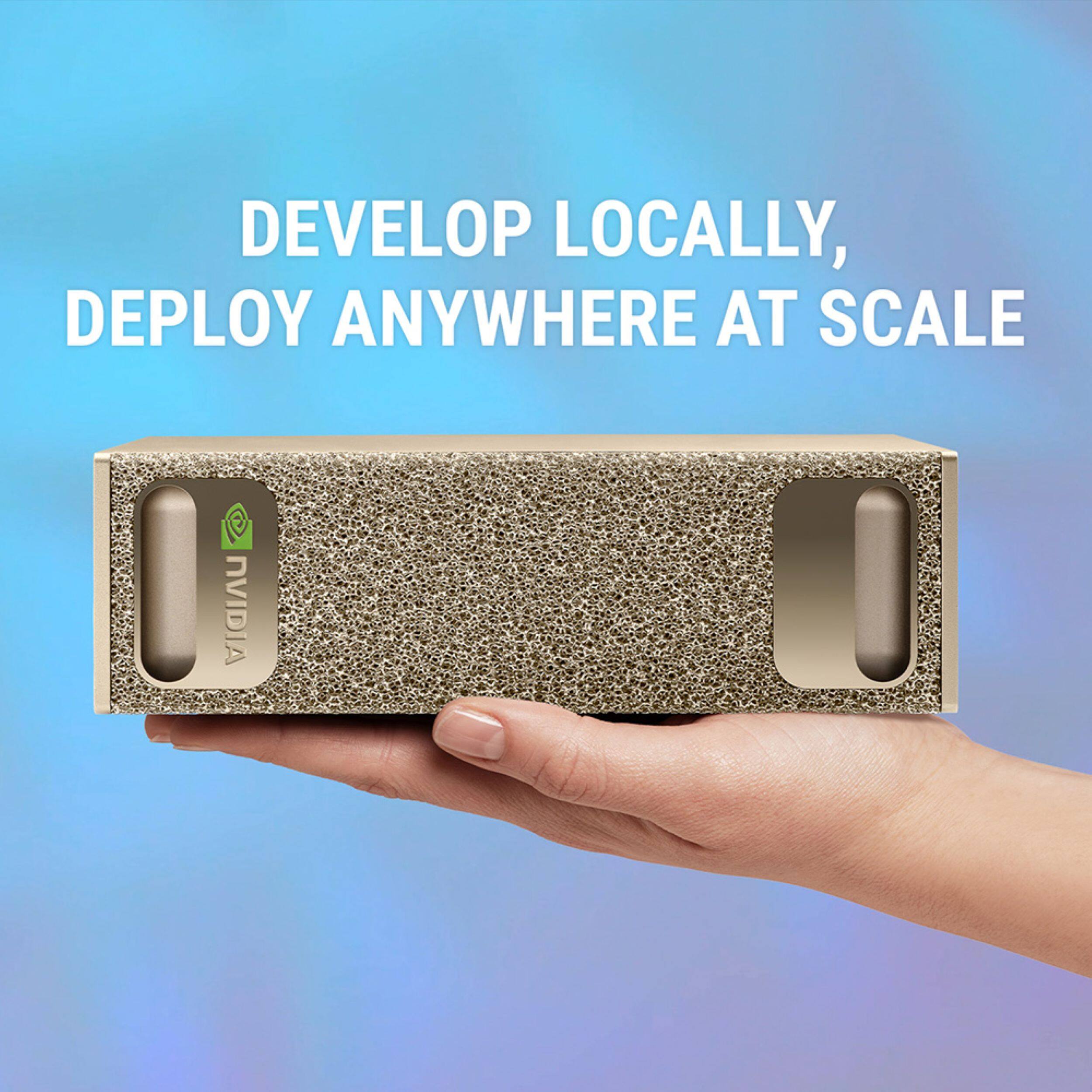 DEVELOP LOCALLY, DEPLOY ANYWHERE AT SCALE  
NVIDIA