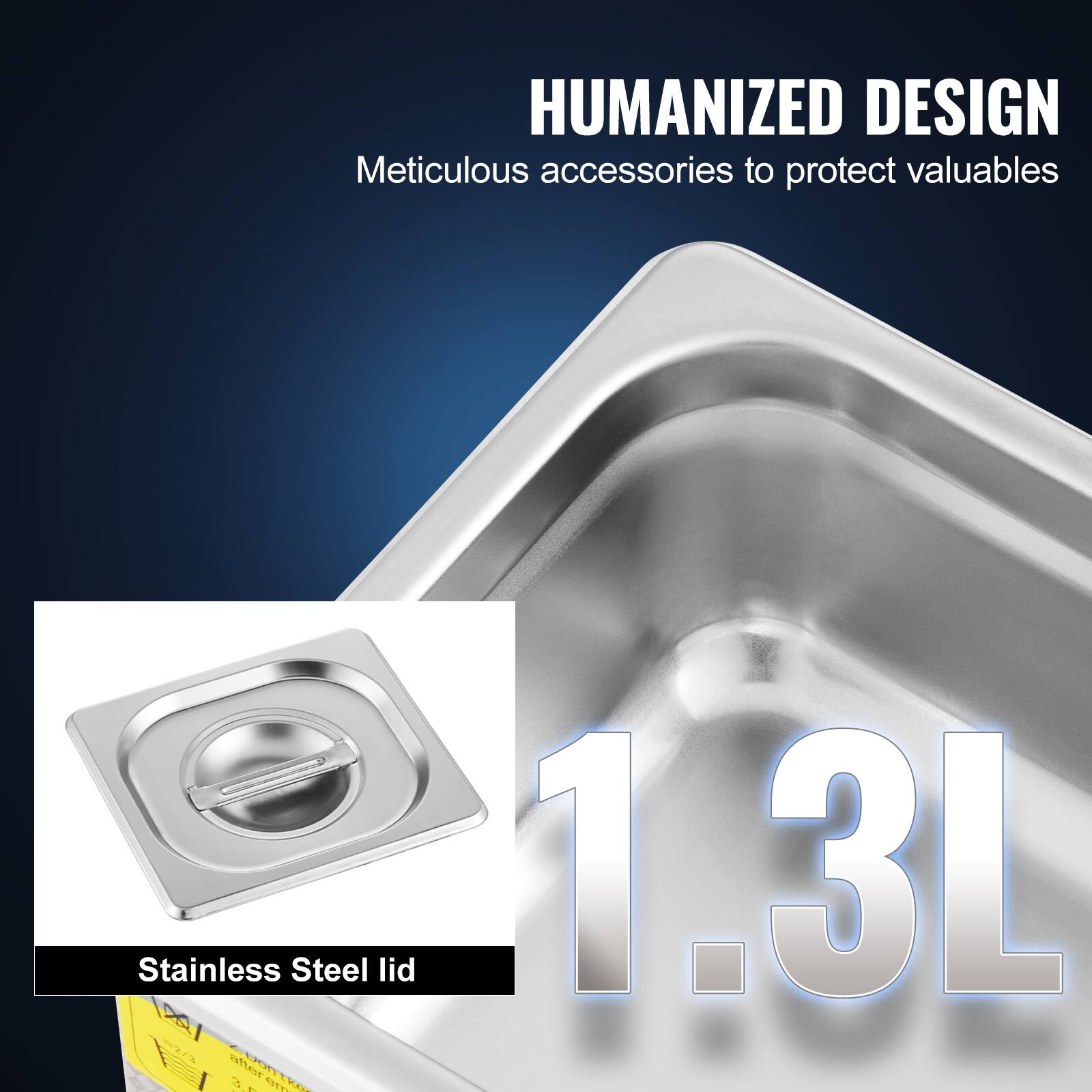 HUMANIZED DESIGN  
Meticulous accessories to protect valuables  
Stainless Steel lid  
1.3L