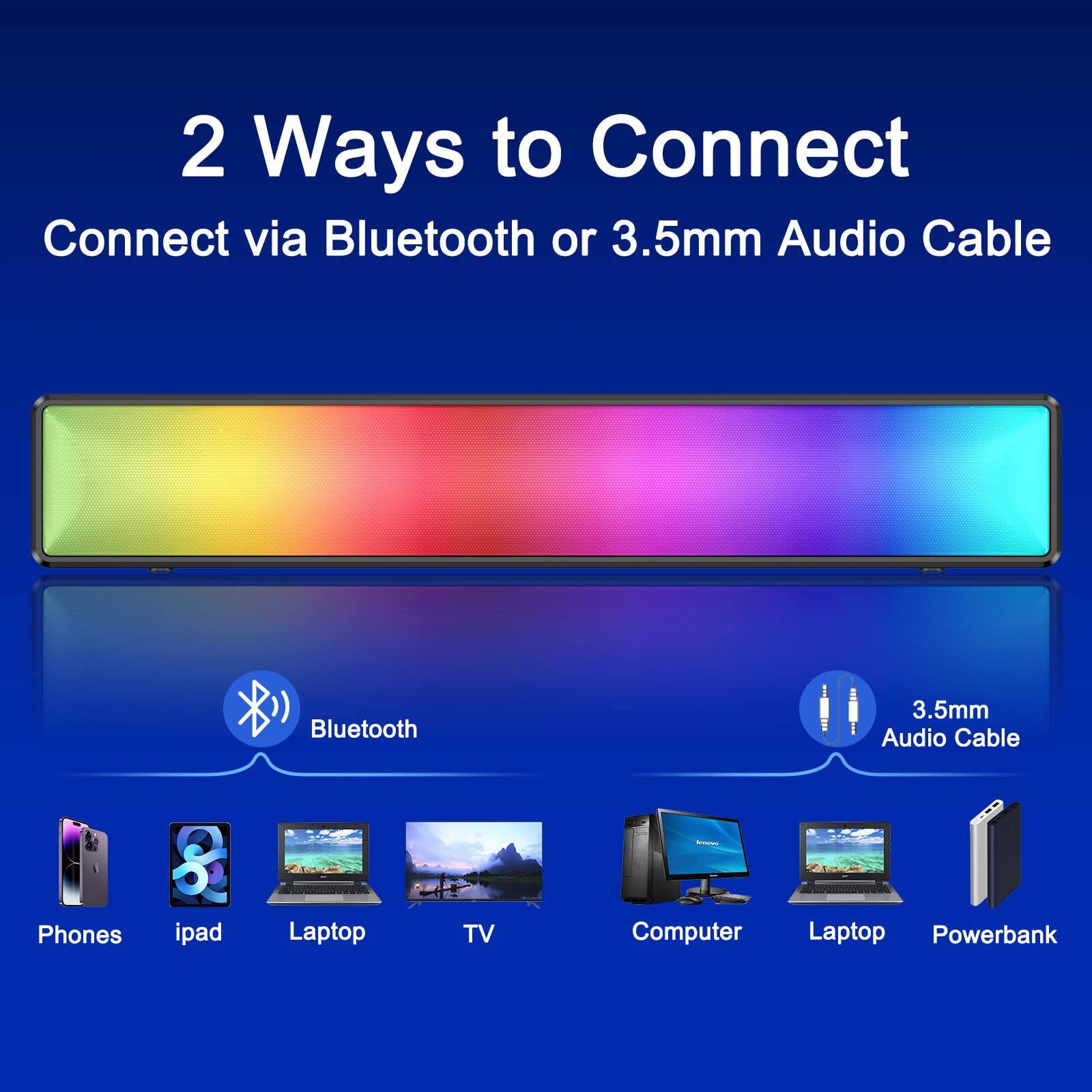 2 Ways to Connect  
Connect via Bluetooth or 3.5mm Audio Cable  

Bluetooth  
Phones, iPad, Laptop, TV  

3.5mm Audio Cable  
Computer, Laptop, Powerbank