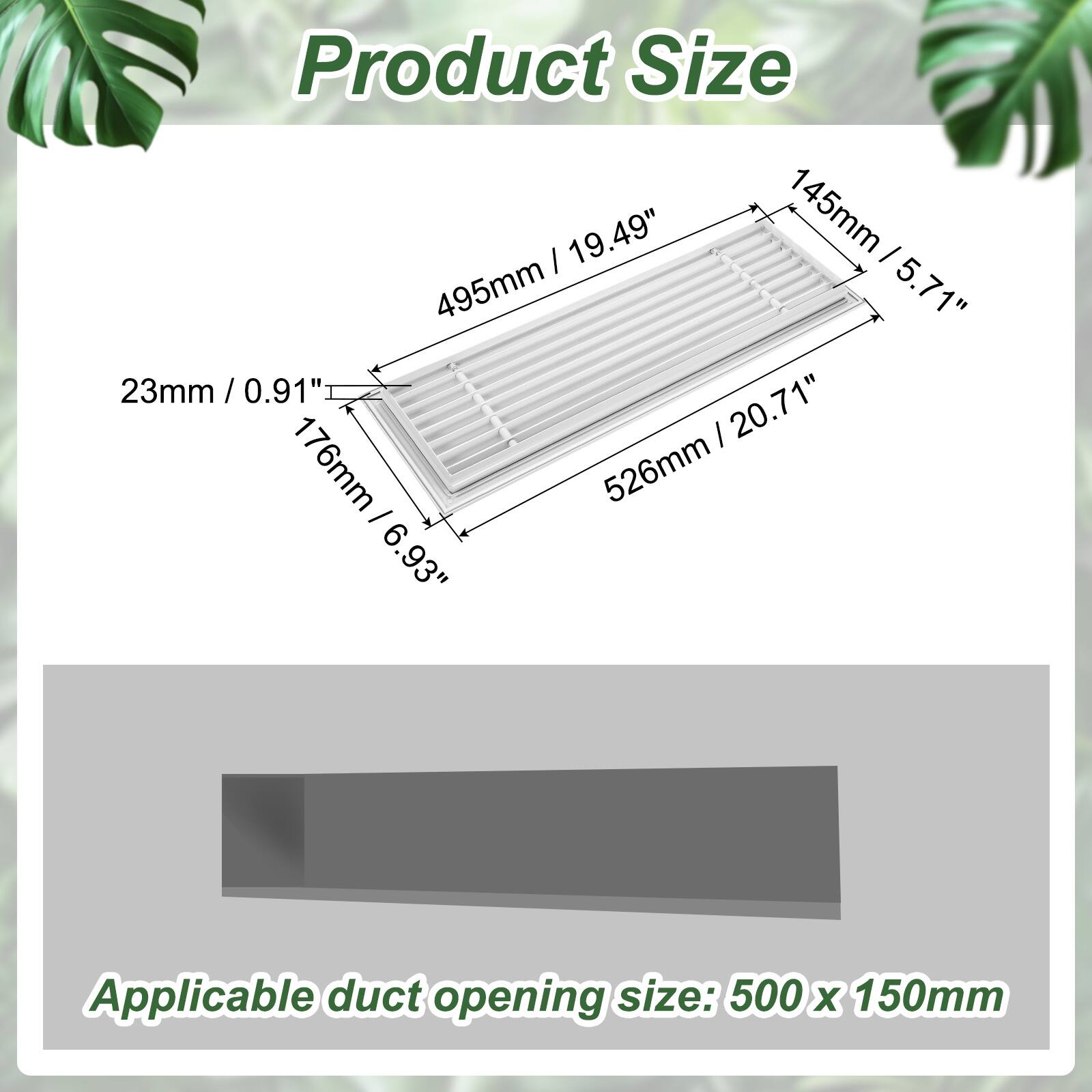 Product Size

- 145mm / 5.71"
- 495mm / 19.49"
- 23mm / 0.91"
- 176mm / 6.93"
- 526mm / 20.71"

Applicable duct opening size: 500 x 150mm