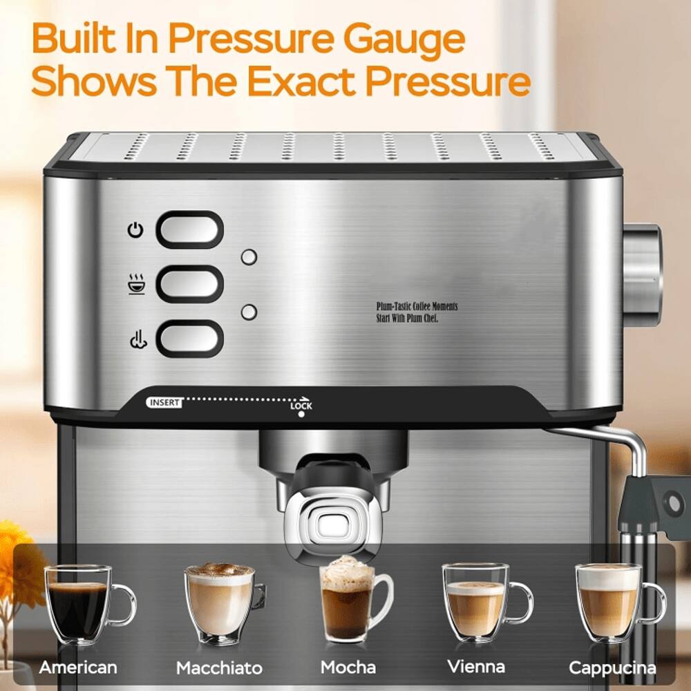 Built In Pressure Gauge Shows The Exact Pressure

Plum-Tastic Coffee Moments Start With Plum Chel

INSERT LOCK

American Macchiato Mocha Vienna Cappuccino