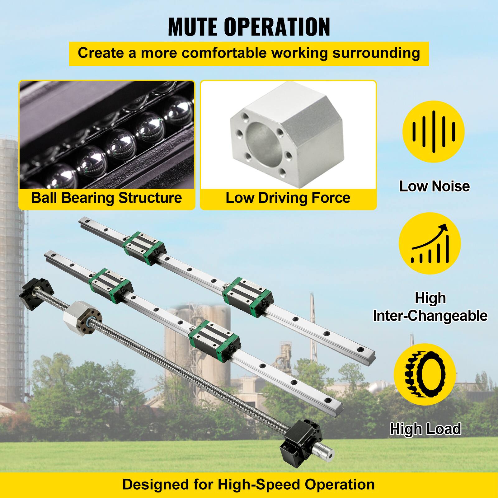 MUTE OPERATION  
Create a more comfortable working surrounding  

- Ball Bearing Structure  
- Low Driving Force  
- Low Noise  
- High Inter-Changeable  
- High Load  

Designed for High-Speed Operation