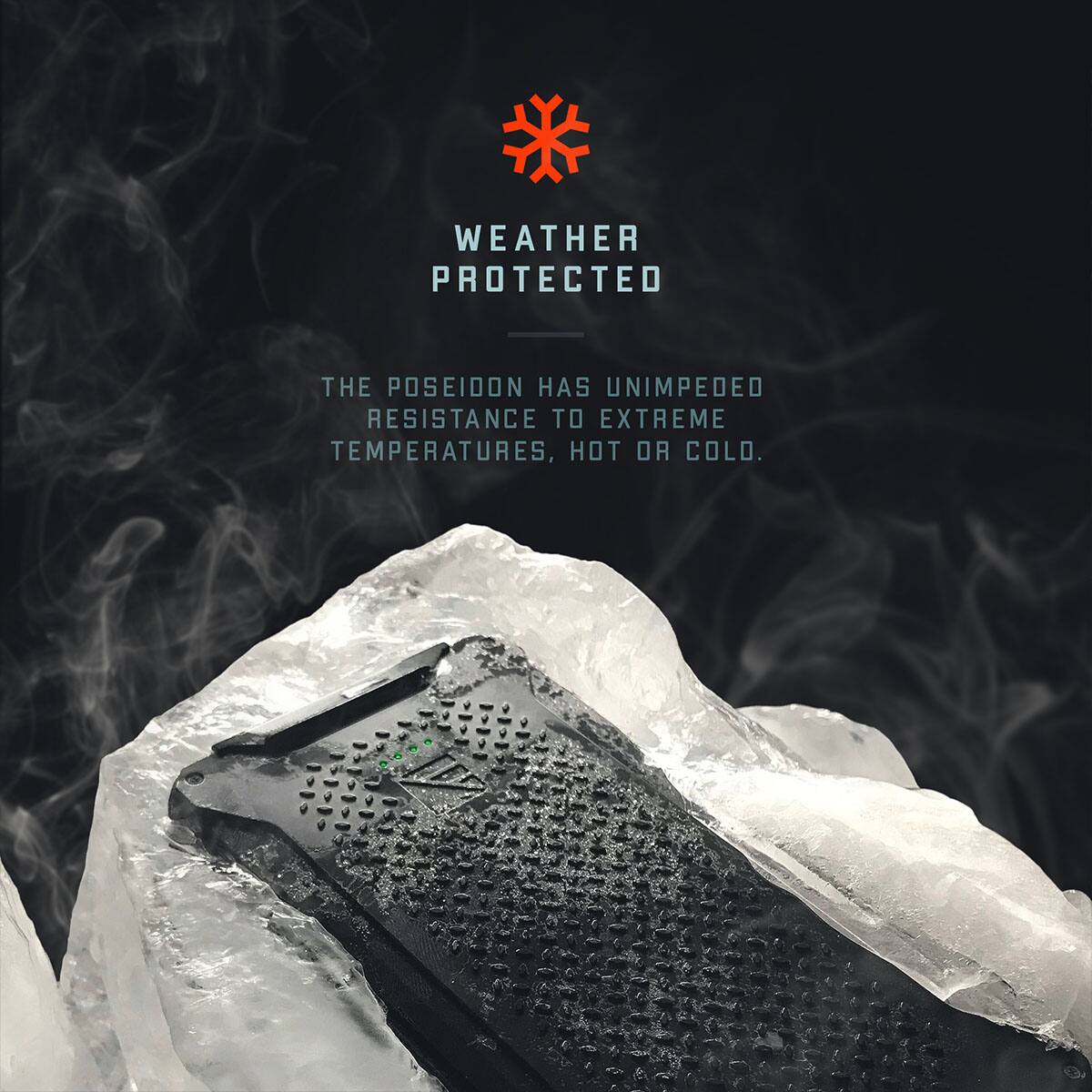 WEATHER PROTECTED

THE POSEIDON HAS UNIMPEDED RESISTANCE TO EXTREME TEMPERATURES, HOT OR COLD.