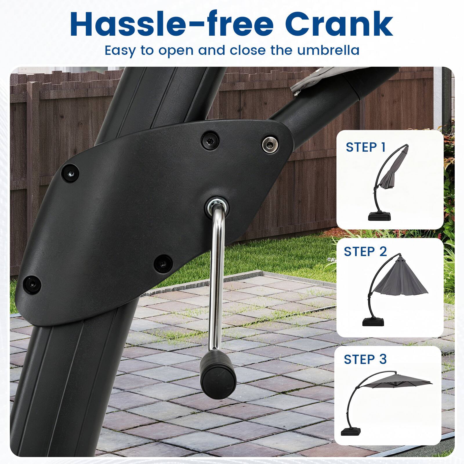 Hassle-free Crank  
Easy to open and close the umbrella  
STEP 1  
STEP 2  
STEP 3