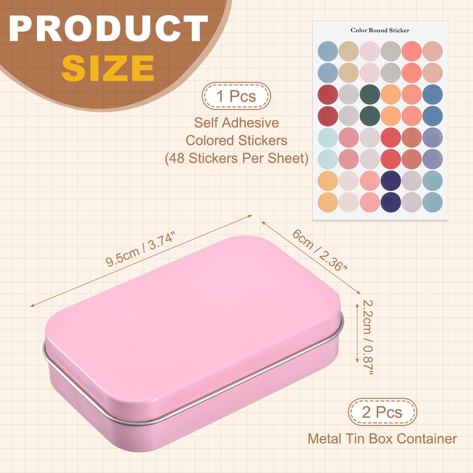 PRODUCT SIZE

1 Pcs
Self Adhesive Colored Stickers (48 Stickers Per Sheet)
- 9.5cm / 3.74"
- 6cm / 2.36"
- 2.2cm / 0.87"

2 Pcs
Metal Tin Box Container