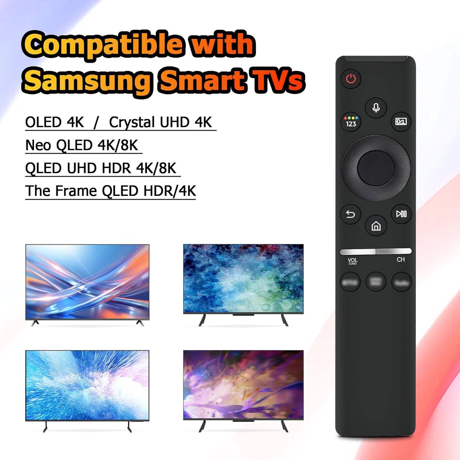 Compatible with Samsung Smart TVs

- OLED 4K
- Crystal UHD 4K
- Neo QLED 4K/8K
- QLED UHD HDR 4K/8K
- The Frame QLED HDR/4K