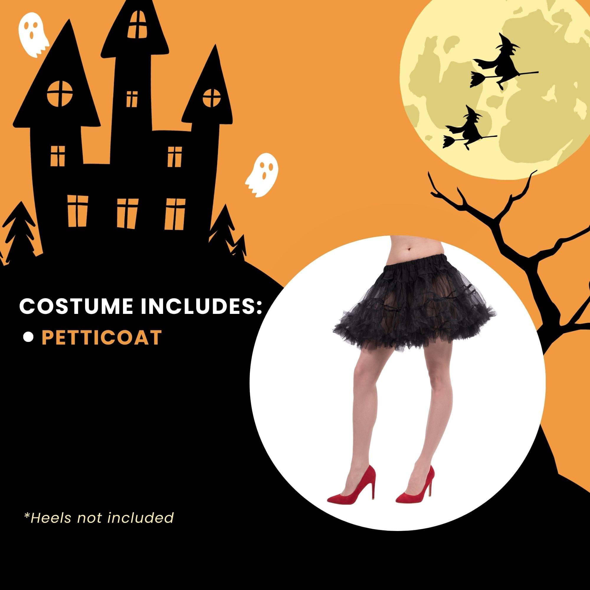 COSTUME INCLUDES:  
- PETTICOAT  

*Heels not included