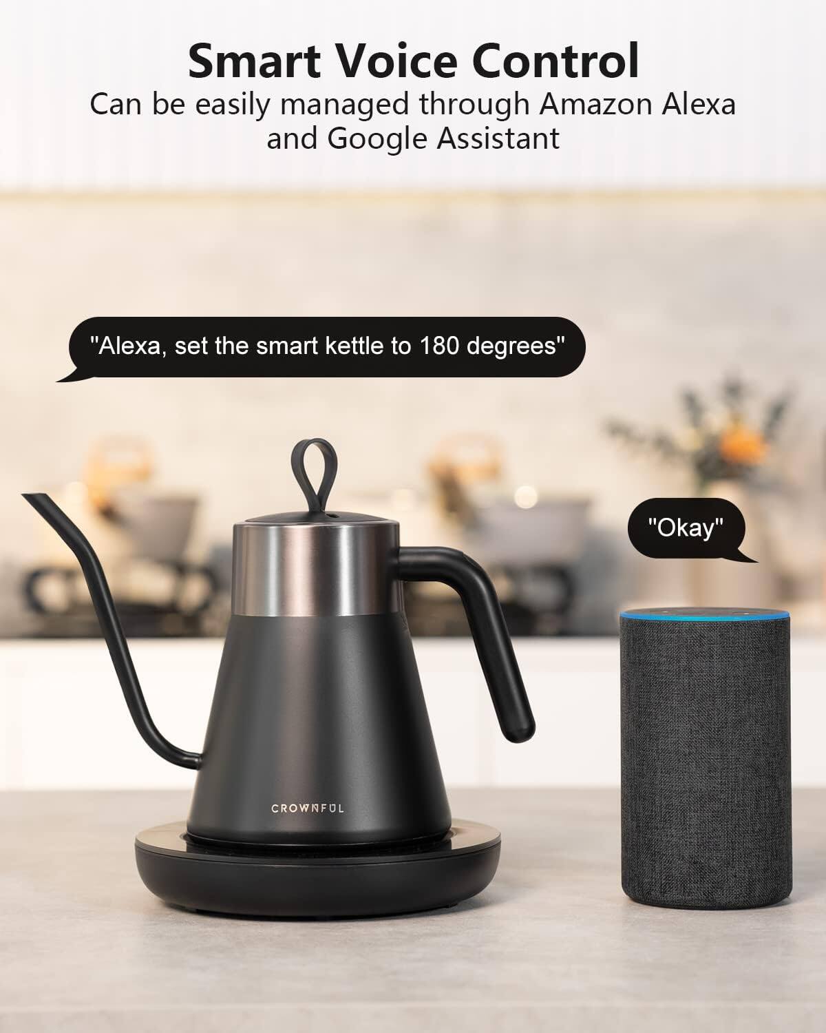Smart Voice Control  
Can be easily managed through Amazon Alexa and Google Assistant  

"Alexa, set the smart kettle to 180 degrees"  
"Okay"  

CROWNFUL