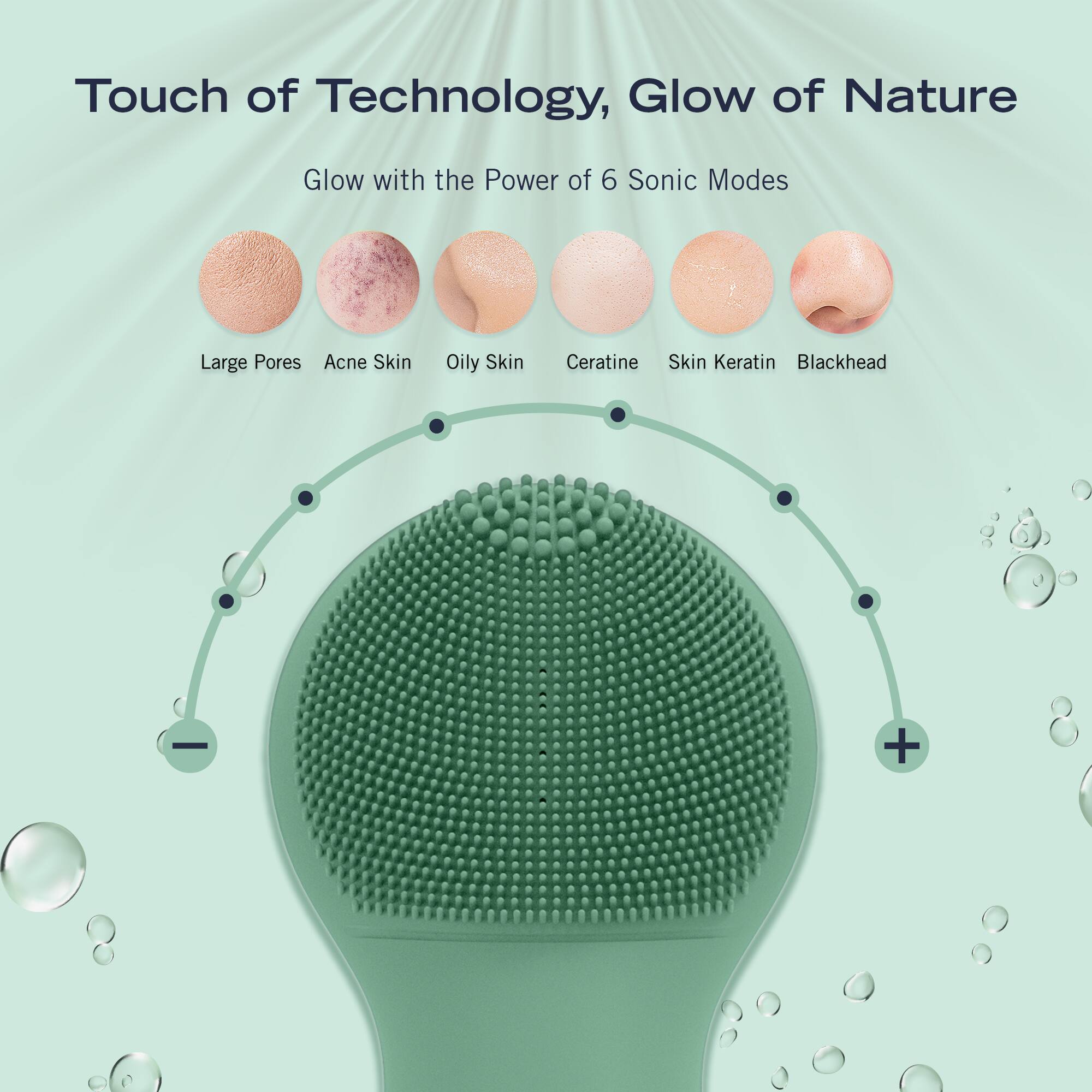 Touch of Technology, Glow of Nature

Glow with the Power of 6 Sonic Modes

Large Pores
Acne Skin
Oily Skin
Ceratine
Skin Keratin
Blackhead