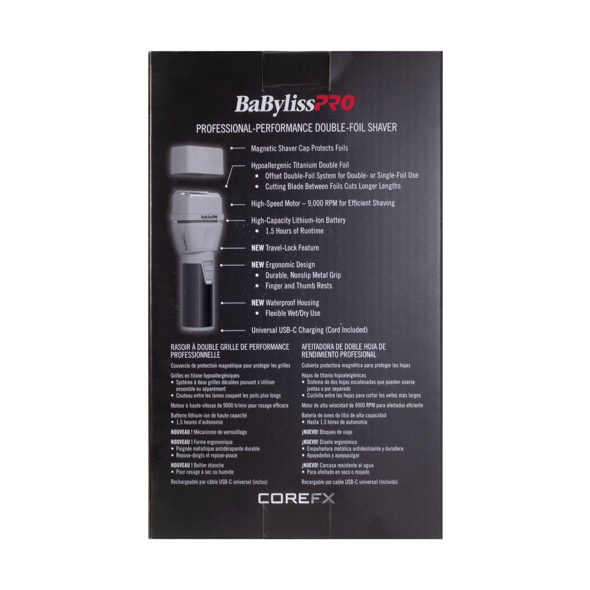 BaByliss PRO  
PROFESSIONAL-PERFORMANCE DOUBLE-FOIL SHAVERR

- Magnetic Shaver Cap Protects Foils
- Hypoallergenic Titanium Double Foil
- Offset Double-Foil System for Double- or Single-Foil Use
- Cutting Blade Between Foils Cuts Longer Lengths
- High-Speed Motor - 9,000 RPM for Efficient Shaving
- High-Capacity Lithium-Ion Battery - 1.5 Hours Runtime
- NEW Travel-Lock Feature
- NEW Ergonomic Design
- Durable, Nonslip Metal Grip
- Finger and Thumb Rests
- NEW Waterproof Housing
- Flexible Wet/Dry Use
- Universal USB-C Charging (Cord Included)

RASOIR DOUBLE GRILLE DE PERFORMANCE  
PROFESSIONNELLE

- Couvercle protection magnétique pour protéger les grilles
- Grilles en titane hypoallergéniques
- Système de deux grilles décalées pouvant utiliser ensemble ou séparé
- Couteau entre les grilles pour couper les poils plus longs
- Motor à vitesse de 9,000 tr/min pour rasage efficace