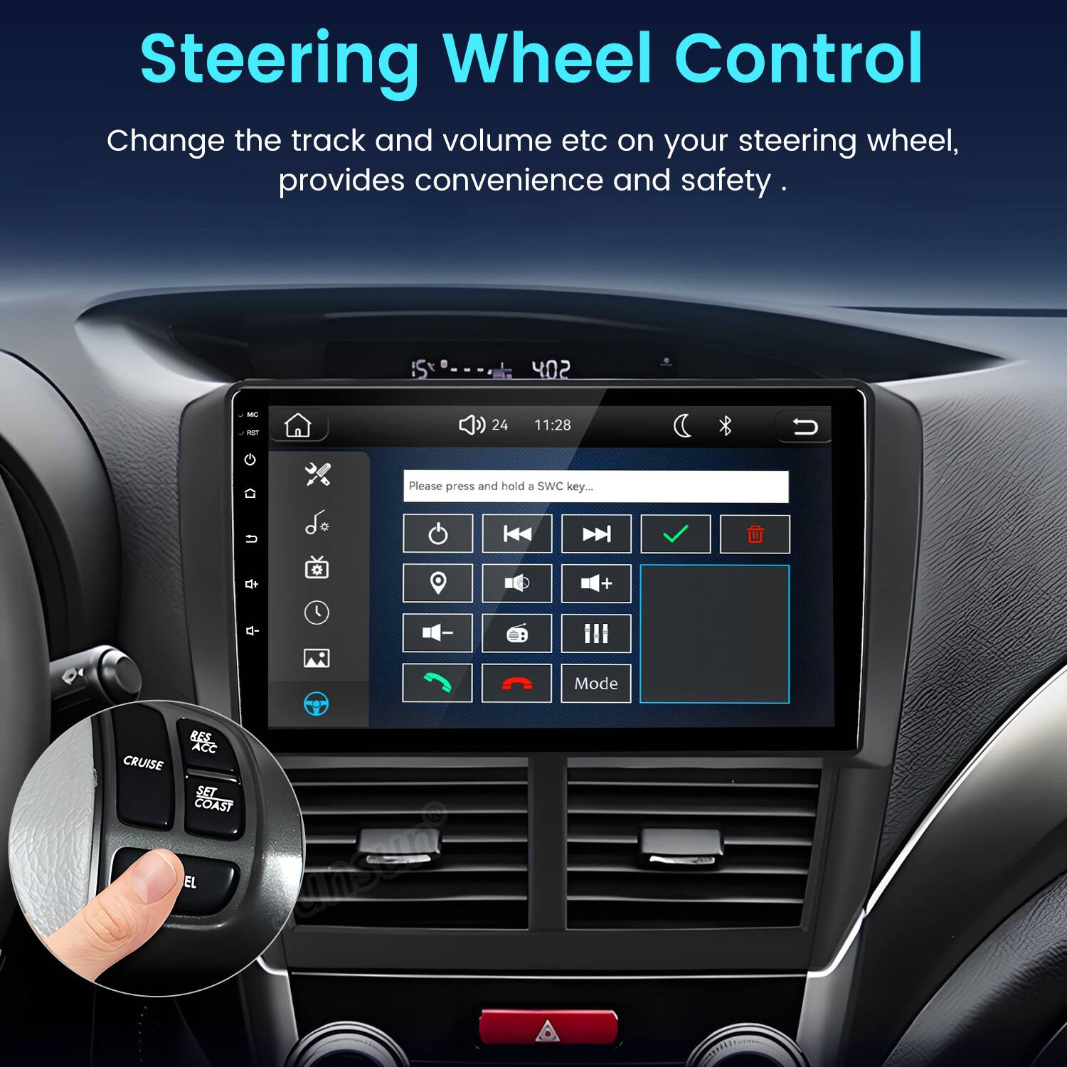Steering Wheel Control  
Change the track and volume etc on your steering wheel, provides convenience and safety.  

402  
MC PET  
24  
11:28  

Please press and hold a SWC key...  

*  
+  
RES. ACC CRUISE SET COAST EL  
Mode