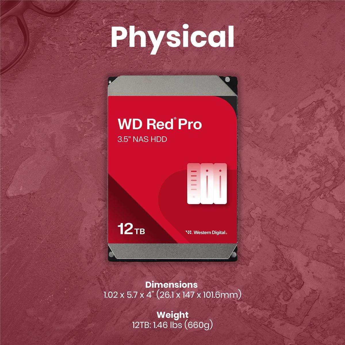 Physical WD Red Pro 3.5" NAS HDD 12 TB W Western Digital. Dimensions 1.02 X 5.7 X 4" (26.1 X 147 X 101.6mm) Weight 12TB: 1.46 lbs (660g)