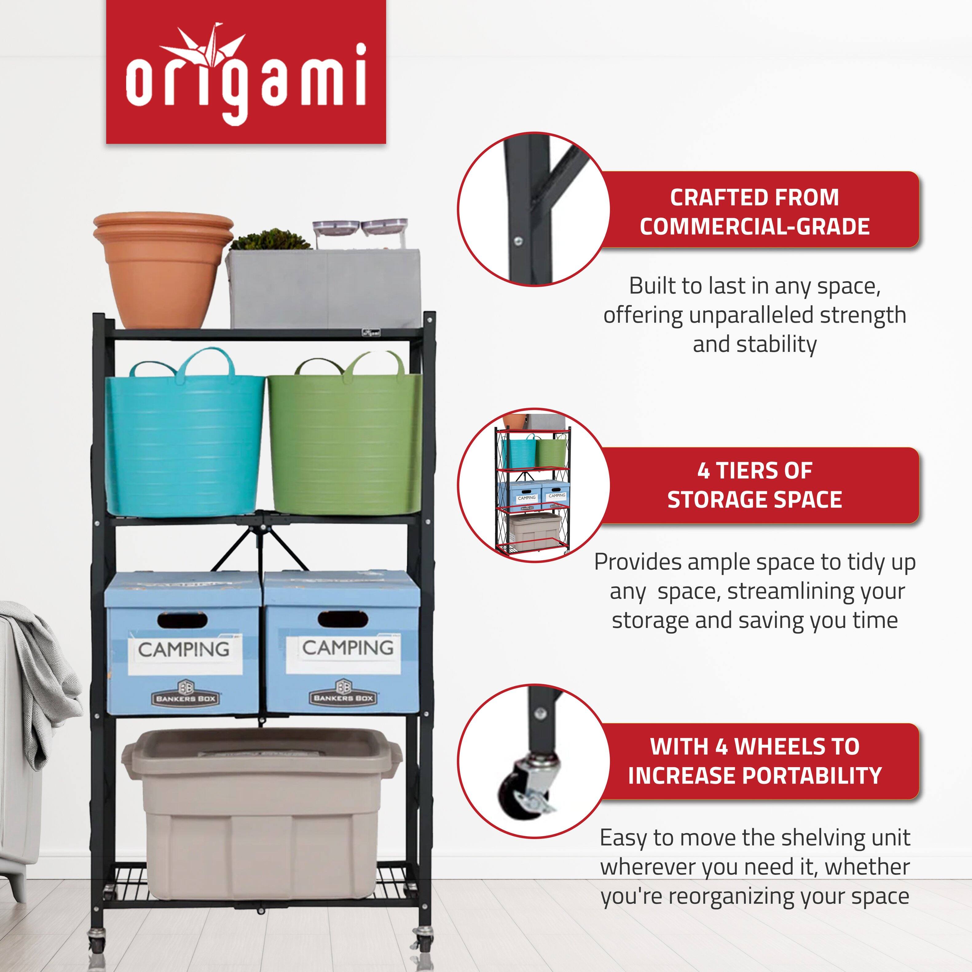 **Origami**

- **CRAFTED FROM COMMERCIAL-GRADE**  
  Built to last in any space, offering unparalleled strength and stability

- **4 TIERS OF STORAGE SPACE**  
  Provides ample space to tidy up any space, streamlining your storage and saving you time

- **WITH 4 WHEELS TO INCREASE PORTABILITY**  
  Easy to move the shelving unit wherever you need it, whether you're reorganizing your space