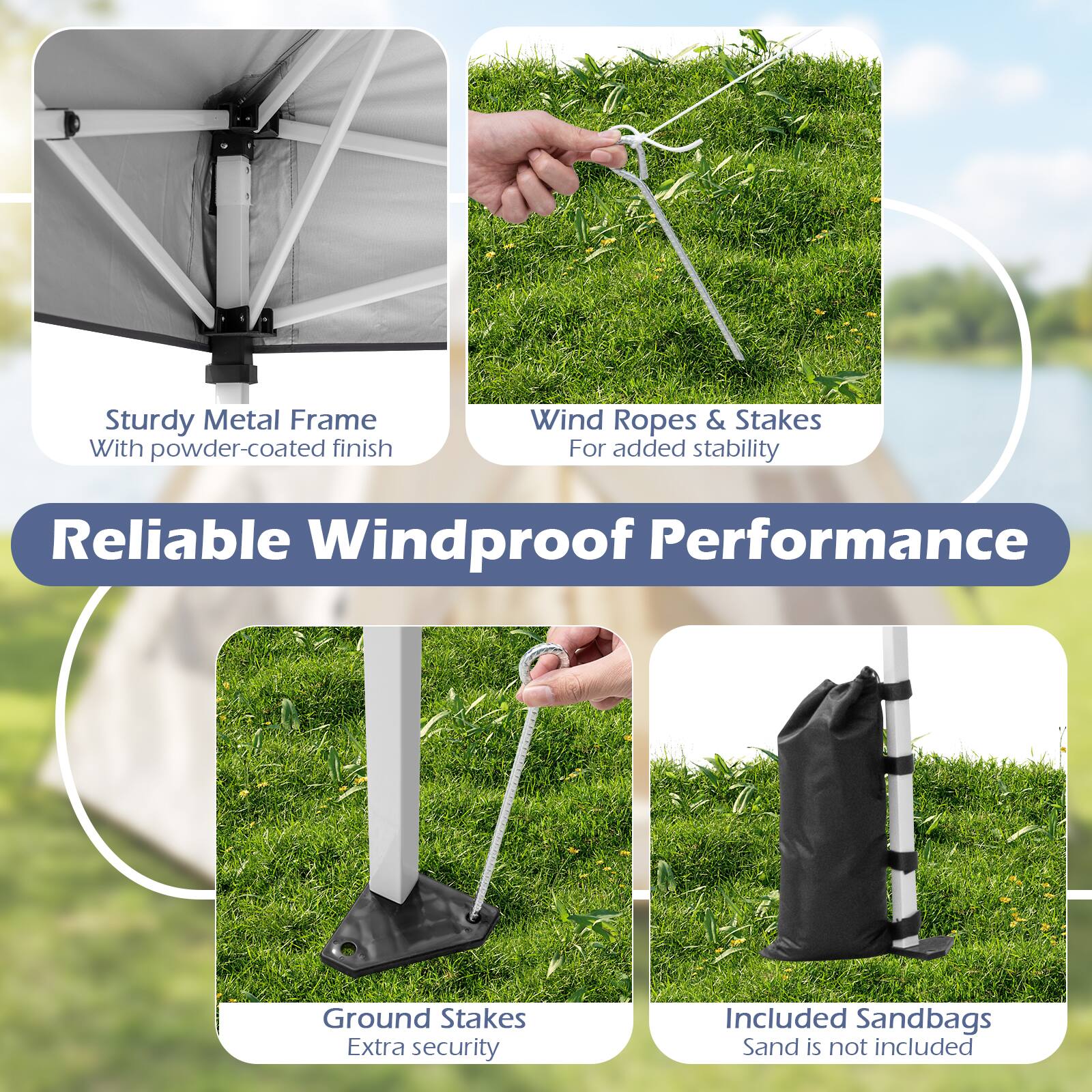Sturdy Metal Frame With powder-coated finish  
Wind Ropes & Stakes For added stability  
Reliable Windproof Performance  
Ground Stakes Extra security  
Included Sandbags  
Sand is not included