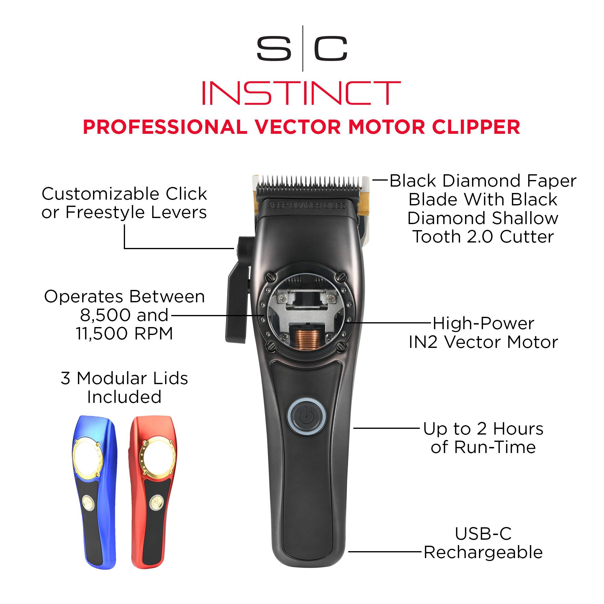 S C INSTINCT PROFESSIONAL VECTOR MOTOR CLIPPER Customizable Click or Freestyle Levers - Black Diamond Faper Blade With Black Diamond Shallow Tooth 2.0 Cutter Operates Between 8,500 and 11,500 RPM High-Power IN2 Vector Motor 3 Modular Lids Included Up to 2 Hours of Run-Time USB-C Rechargeable