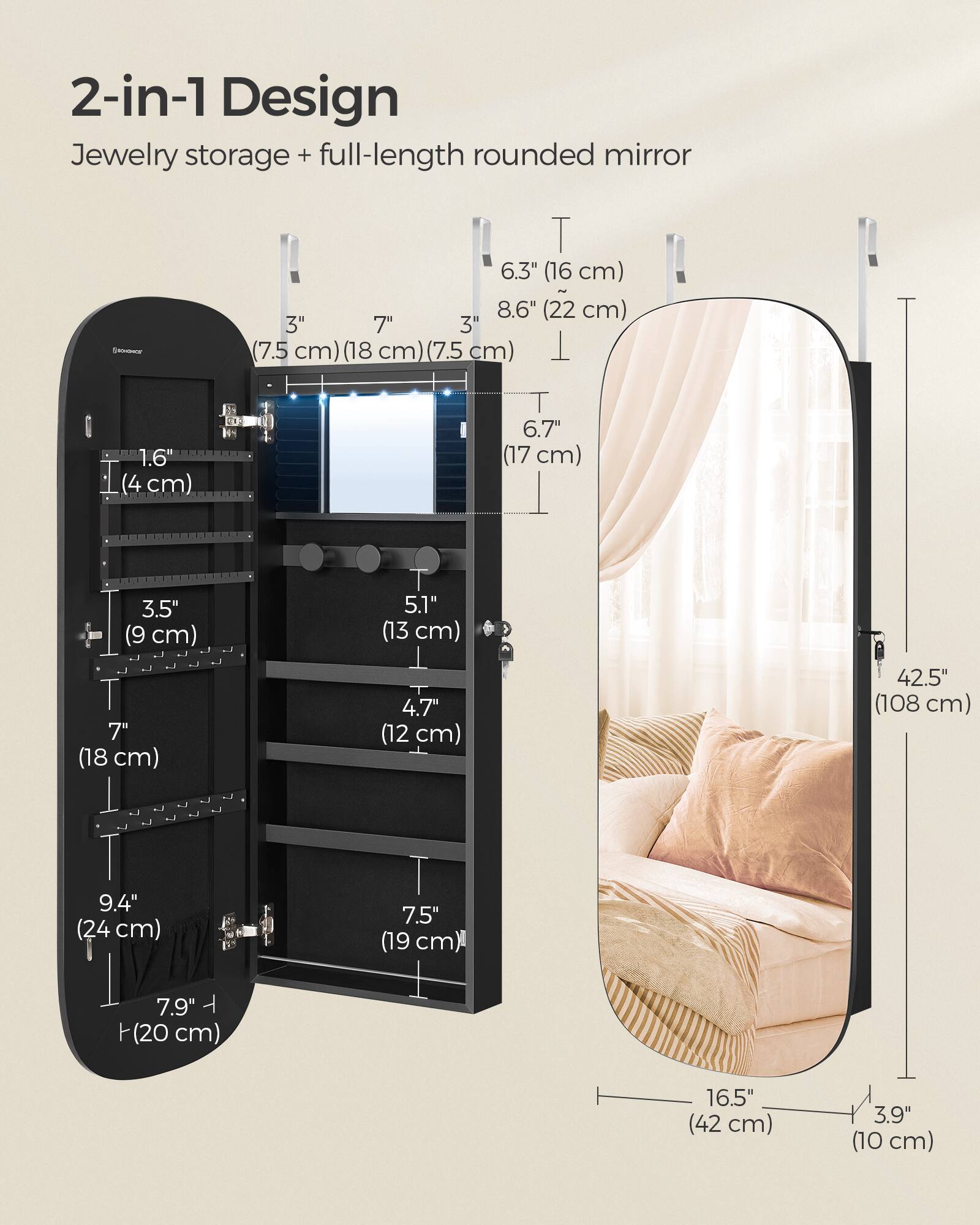 2-in-1 Design Jewelry storage + full-length rounded mirror

6.3" (16 cm)  
8.6" (22 cm)  
3" (7.5 cm)  
7" (18 cm)  
3" (7.5 cm)  
1.6" (4 cm)  
6.7" (17 cm)  
3.5" (9 cm)  
5.1" (13 cm)  
4.7" (12 cm)  
42.5" (108 cm)  
9.4" (24 cm)  
7.5" (19 cm)  
7.9" (20 cm)  
16.5" (42 cm)  
3.9" (10 cm)