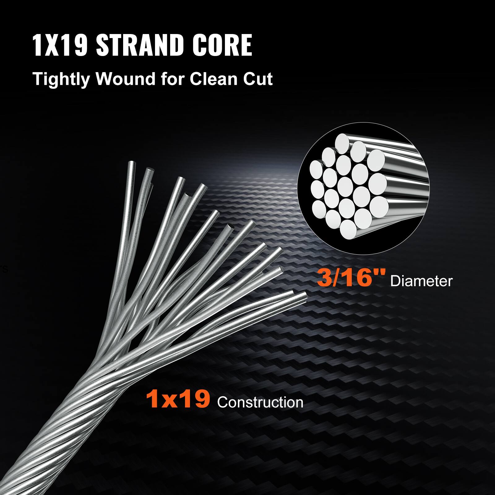 1X19 STRAND CORE  
Tightly Wound for Clean Cut  

3/16" Diameter  

1x19 Construction