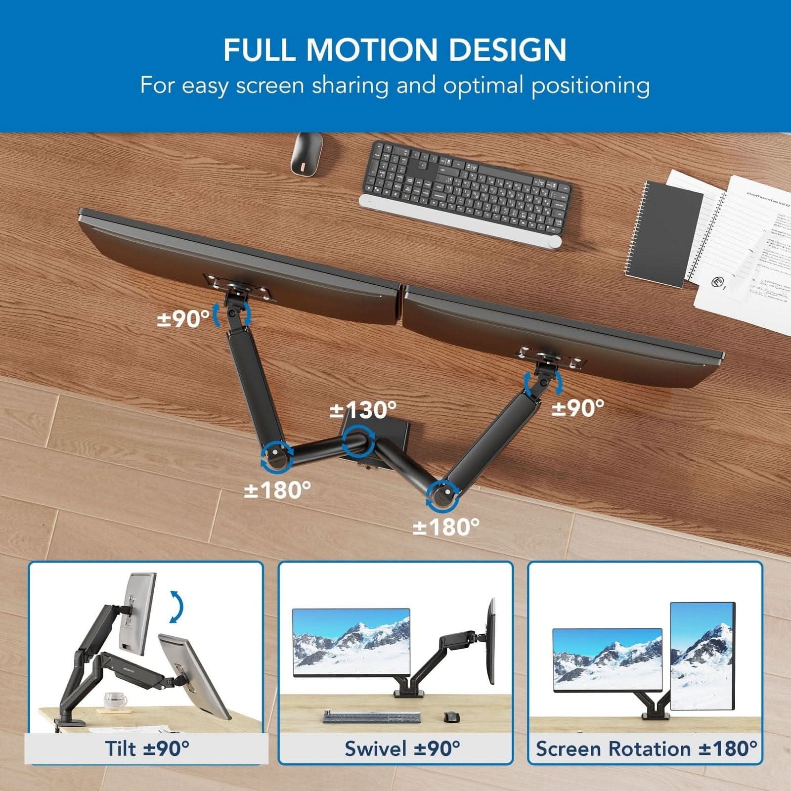 FULL MOTION DESIGN  
For easy screen sharing and optimal positioning  

- Tilt ±90°  
- Swivel ±90°  
- Screen Rotation ±180°
