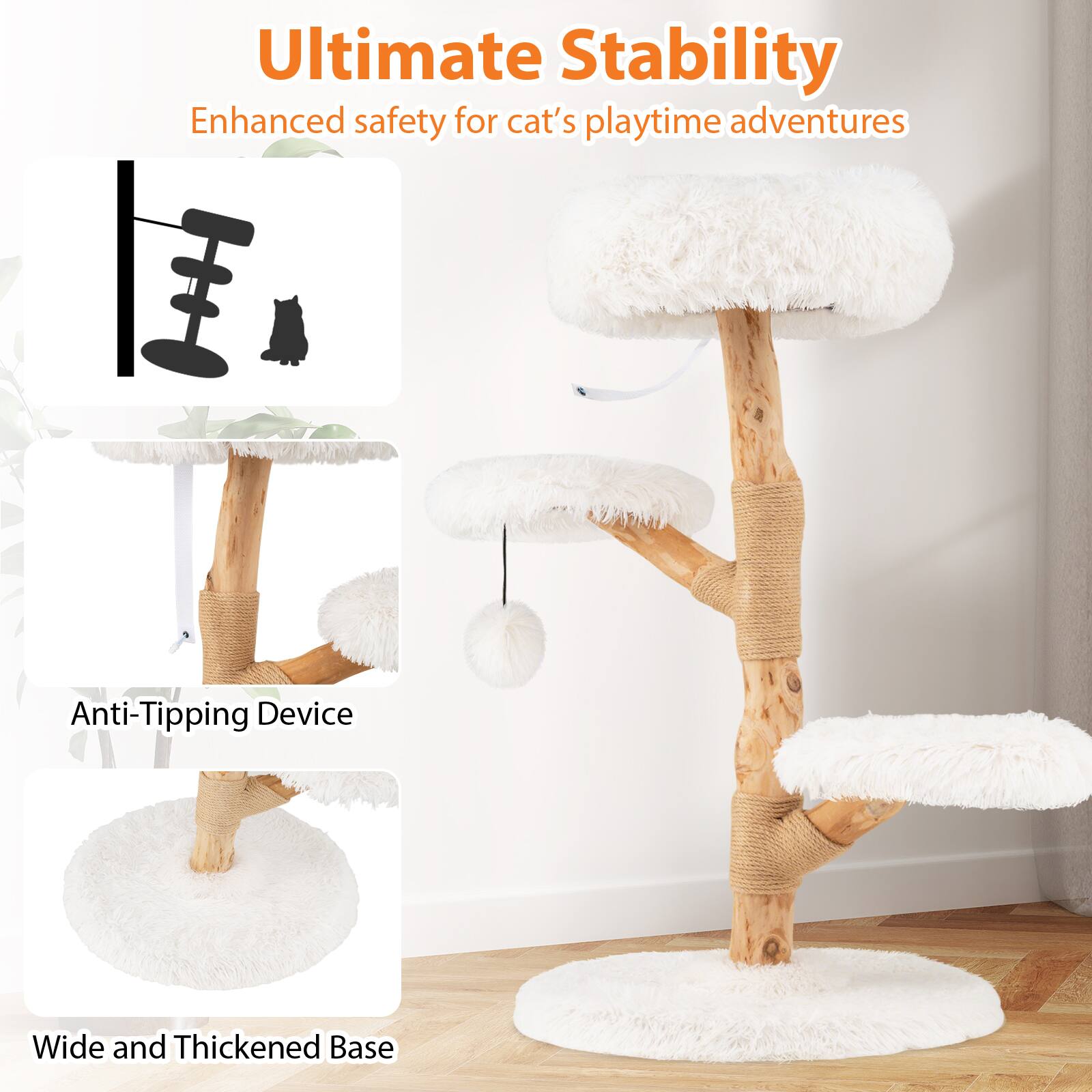 Ultimate Stability  
Enhanced safety for cat's playtime adventures  
Anti-Tipping Device  
Wide and Thickened Base