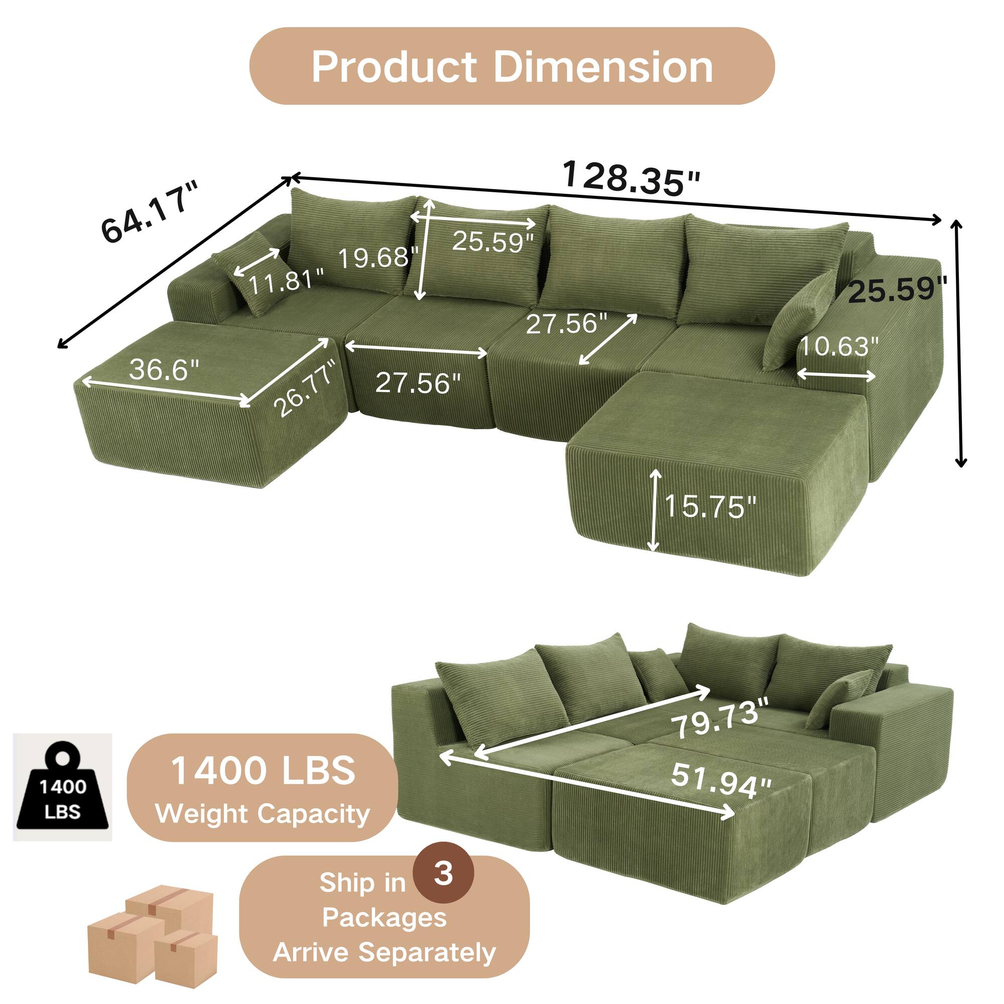 Product Dimension  
128.35" x 64.17" x 25.59" x 19.68" x 11.81" x 27.56" x 36.6" x 26.77" x 27.56" x 25.59" x 10.63" x 15.75" x 79.73" x 51.94"  

Weight Capacity: 1400 LBS  

Ship in 3 Packages  
Arrive Separately