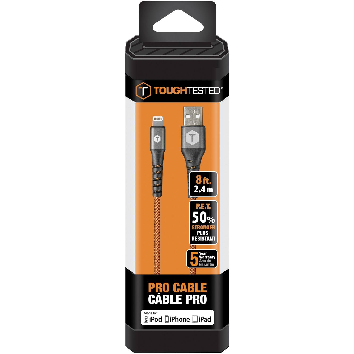 TOUGHTESTED  
8ft. 2.4 m  
P.E.T. 50% STRONGER PLUS RESISTANT  
Year 5 Warranty  
PRO CABLE  
CABLE PRO  
Made for iPod iPhone iPad